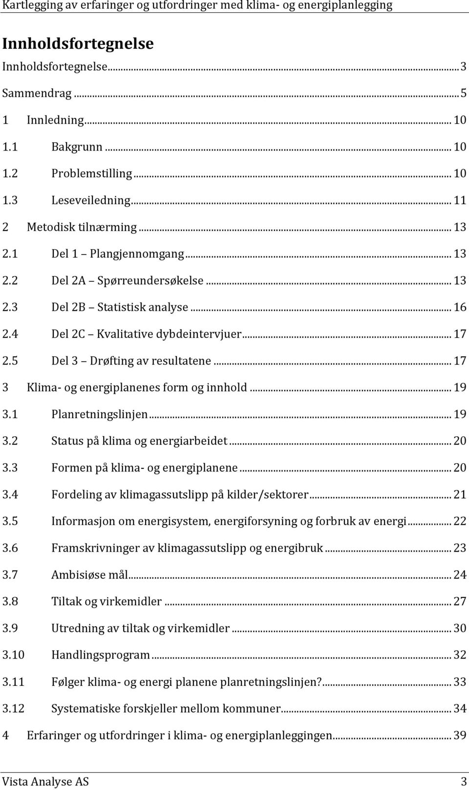 .. 17 3 Klima- og energiplanenes form og innhold... 19 3.1 Planretningslinjen... 19 3.2 Status på klima og energiarbeidet... 2 3.3 Formen på klima- og energiplanene... 2 3.4 Fordeling av klimagassutslipp på kilder/sektorer.