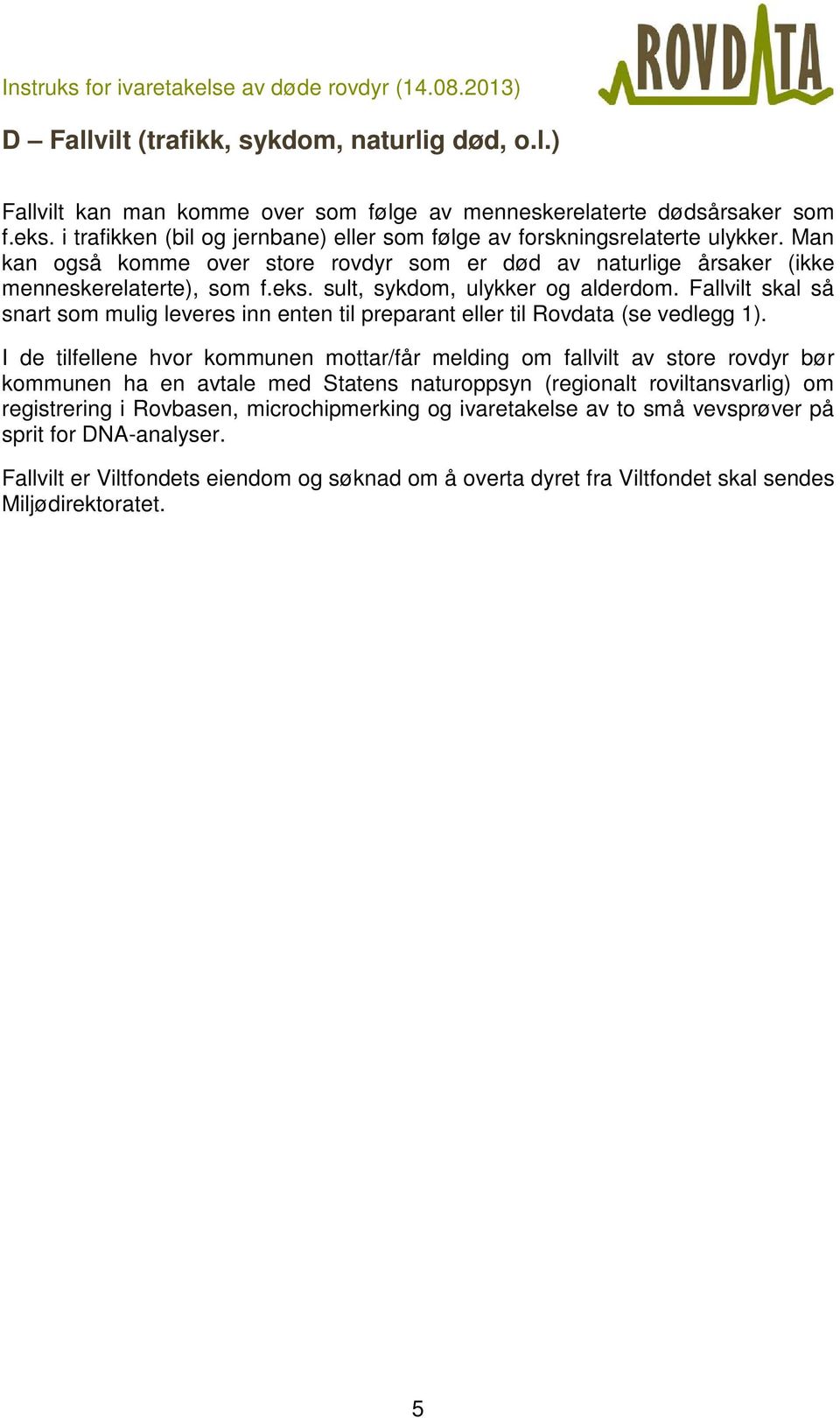 sult, sykdom, ulykker og alderdom. Fallvilt skal så snart som mulig leveres inn enten til preparant eller til Rovdata (se vedlegg 1).