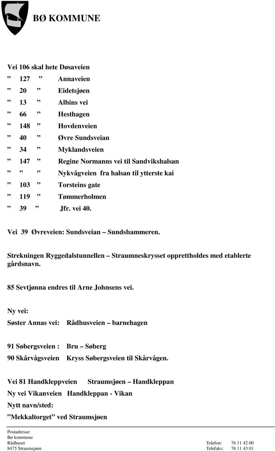 Strekningen Ryggedalstunnellen Straumneskrysset opprettholdes med etablerte gårdsnavn. 85 Sevtjønna endres til Arne Johnsens vei.