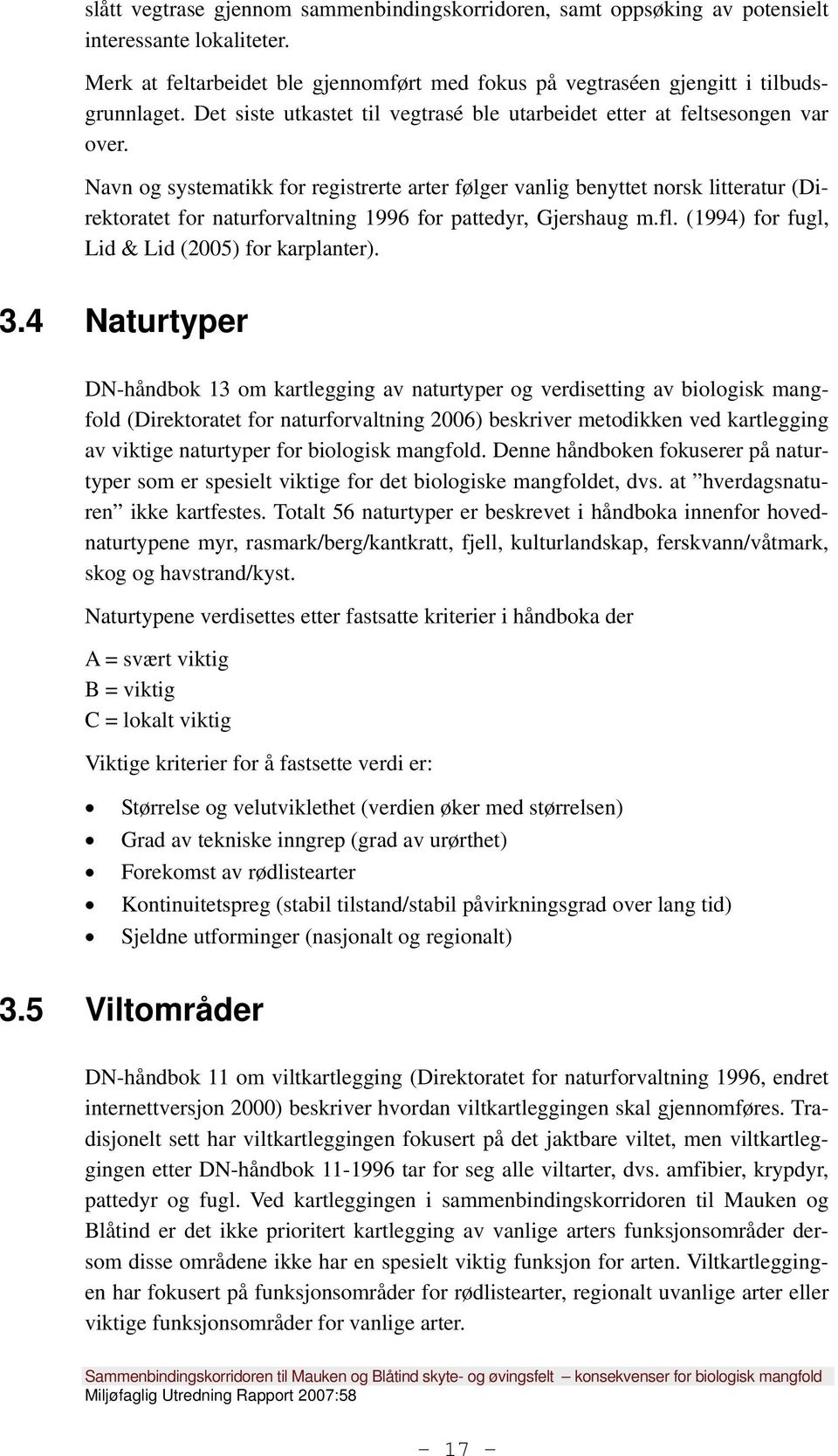 Navn og systematikk for registrerte arter følger vanlig benyttet norsk litteratur (Direktoratet for naturforvaltning 1996 for pattedyr, Gjershaug m.fl.
