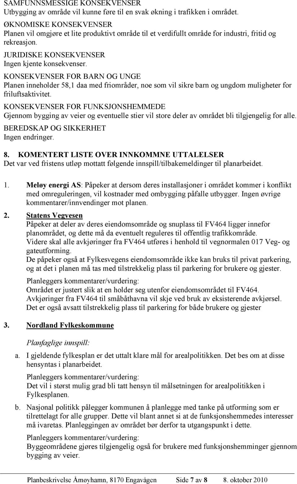 KONSEKVENSER FOR BARN OG UNGE Planen inneholder 58,1 daa med friområder, noe som vil sikre barn og ungdom muligheter for friluftsaktivitet.