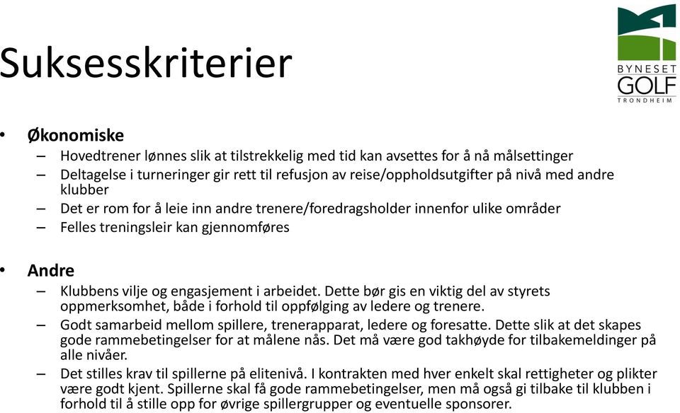 Dette bør gis en viktig del av styrets oppmerksomhet, både i forhold til oppfølging av ledere og trenere. Godt samarbeid mellom spillere, trenerapparat, ledere og foresatte.