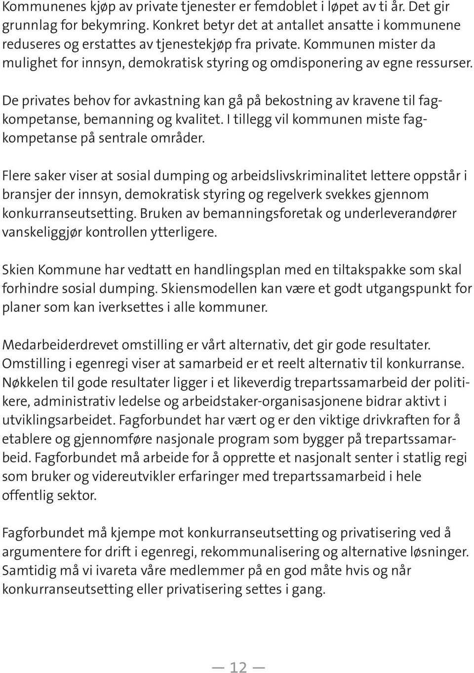 De privates behov for avkastning kan gå på bekostning av kravene til fagkompetanse, bemanning og kvalitet. I tillegg vil kommunen miste fagkompetanse på sentrale områder.