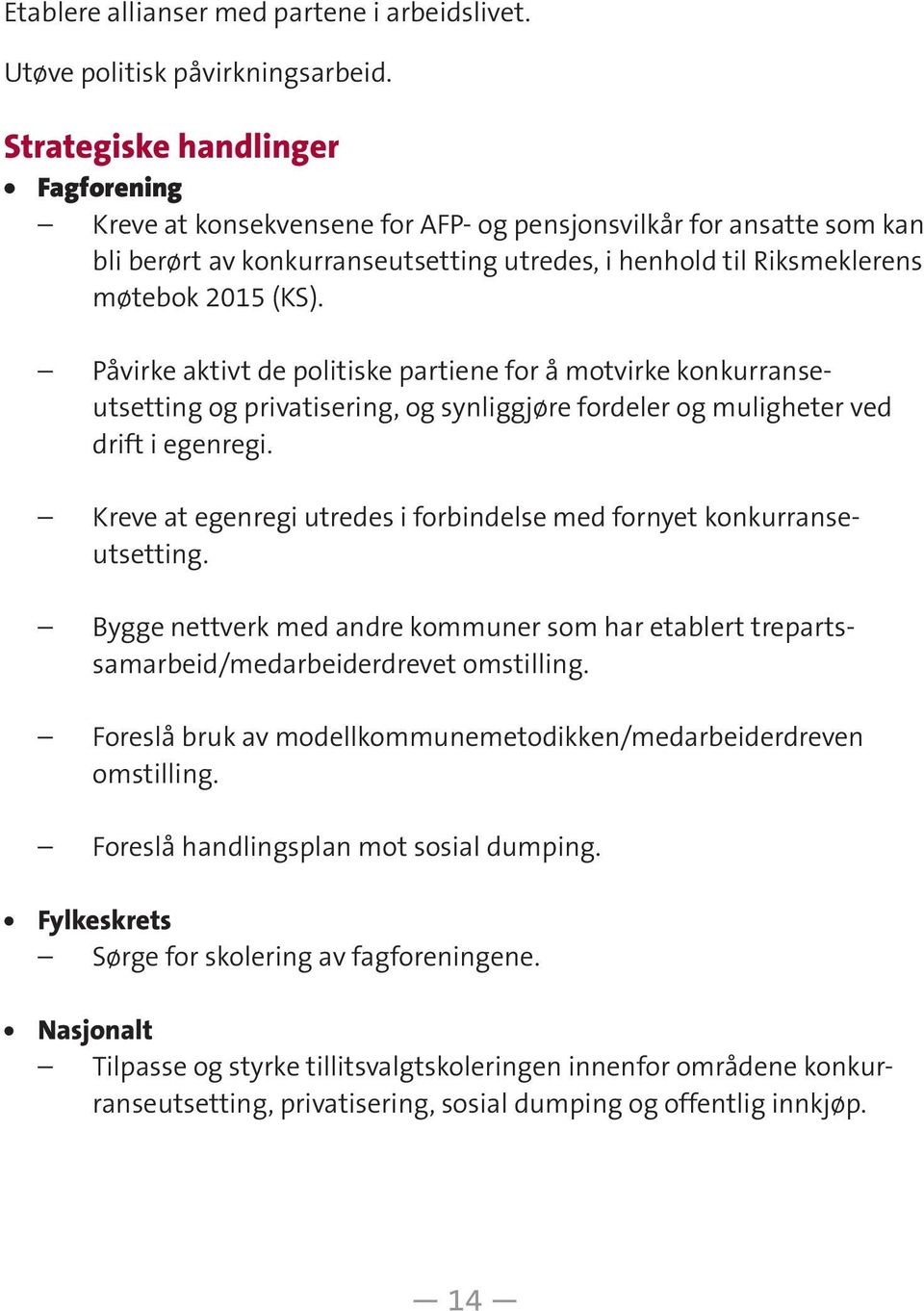 Påvirke aktivt de politiske partiene for å motvirke konkurranseutsetting og privatisering, og synliggjøre fordeler og muligheter ved drift i egenregi.