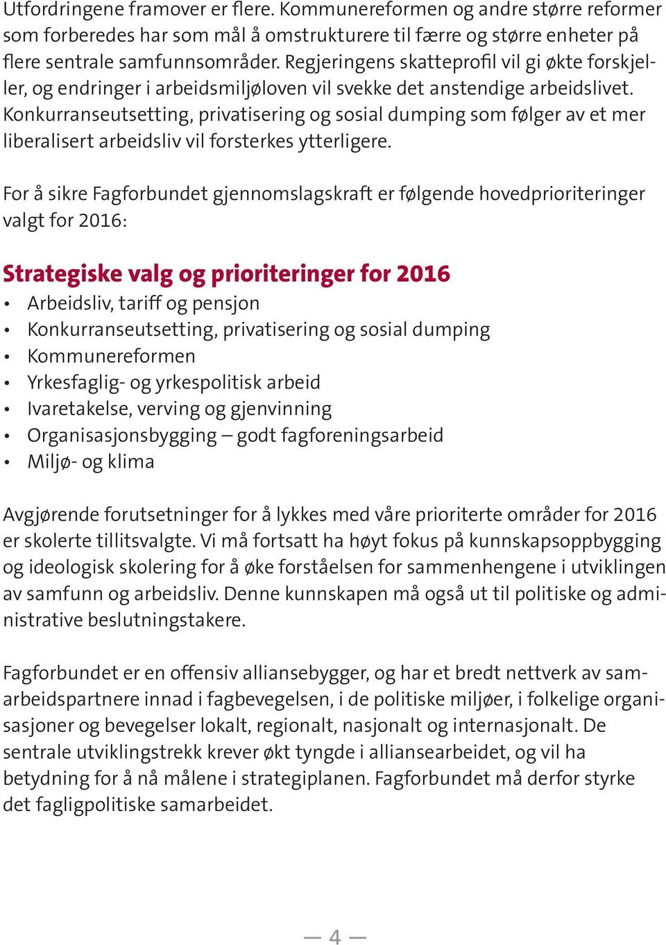 Konkurranseutsetting, privatisering og sosial dumping som følger av et mer liberalisert arbeidsliv vil forsterkes ytterligere.