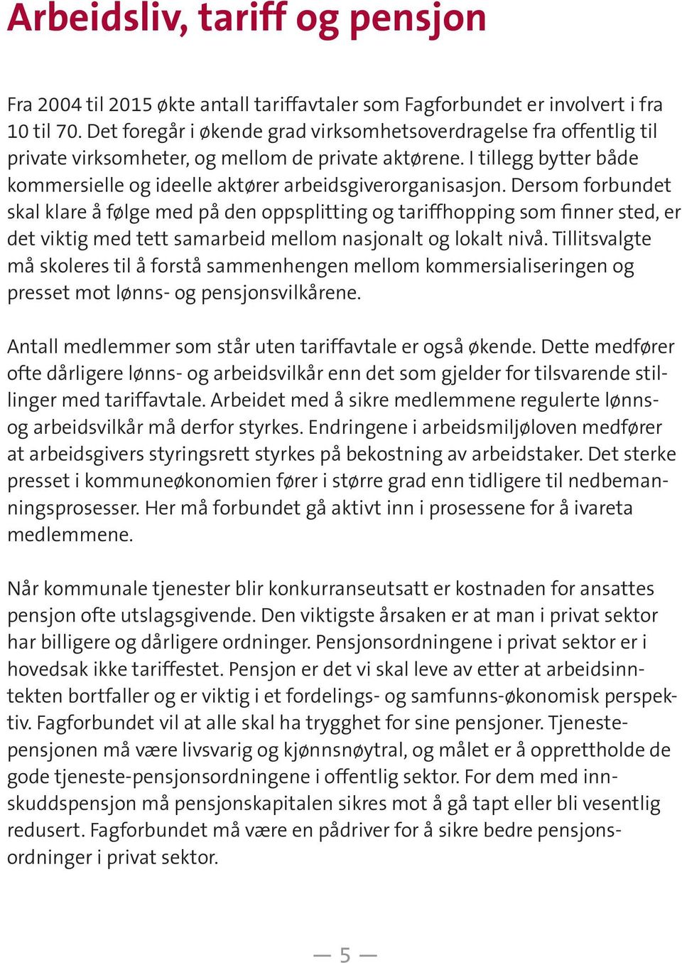 Dersom forbundet skal klare å følge med på den oppsplitting og tariffhopping som finner sted, er det viktig med tett samarbeid mellom nasjonalt og lokalt nivå.