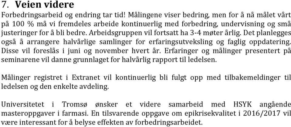 Arbeidsgruppen vil fortsatt ha 3-4 møter årlig. Det planlegges også å arrangere halvårlige samlinger for erfaringsutveksling og faglig oppdatering. Disse vil foreslås i juni og november hvert år.