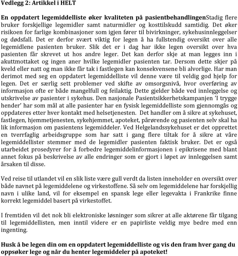 Det er derfor svært viktig for legen å ha fullstendig oversikt over alle legemidlene pasienten bruker. Slik det er i dag har ikke legen oversikt over hva pasienten får skrevet ut hos andre leger.