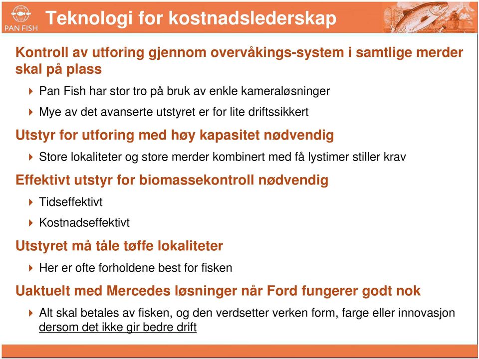 Store lokaliteter og store merder kombinert med få lystimer stiller krav Effektivt utstyr for biomassekontroll nødvendig! Tidseffektivt!