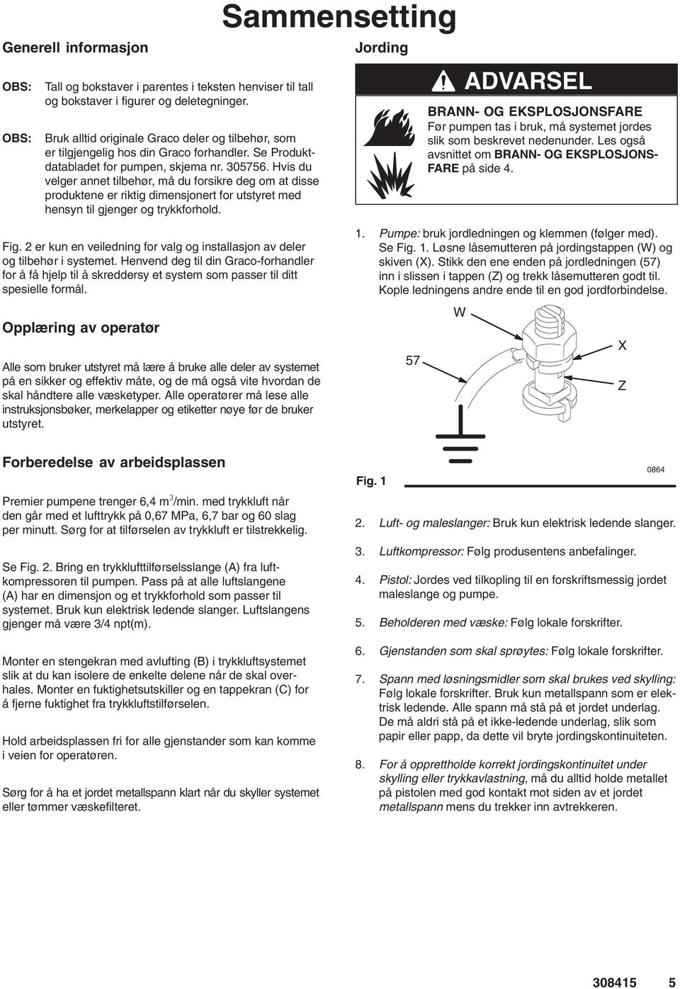 Hvis du velger annet tilbehør, må du forsikre deg om at disse produktene er riktig dimensjonert for utstyret med hensyn til gjenger og trykkforhold.