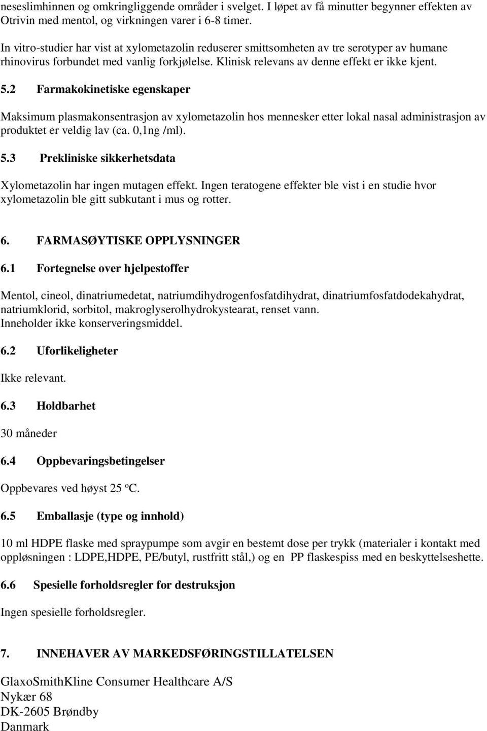 2 Farmakokinetiske egenskaper Maksimum plasmakonsentrasjon av xylometazolin hos mennesker etter lokal nasal administrasjon av produktet er veldig lav (ca. 0,1ng /ml). 5.