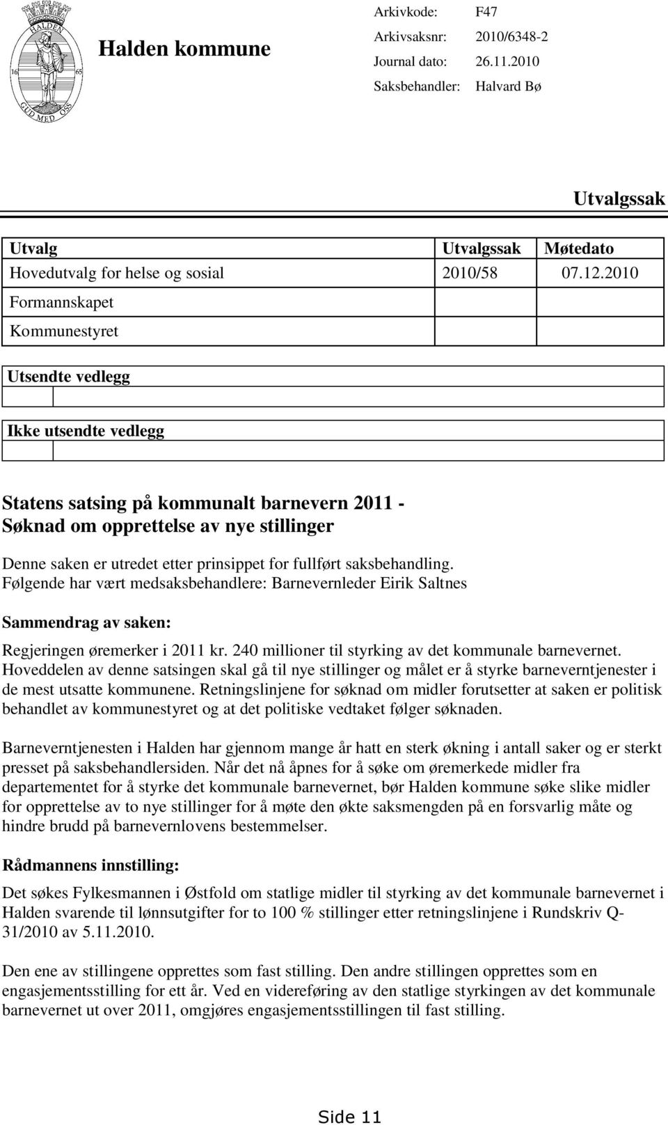 for fullført saksbehandling. Følgende har vært medsaksbehandlere: Barnevernleder Eirik Saltnes Sammendrag av saken: Regjeringen øremerker i 2011 kr.