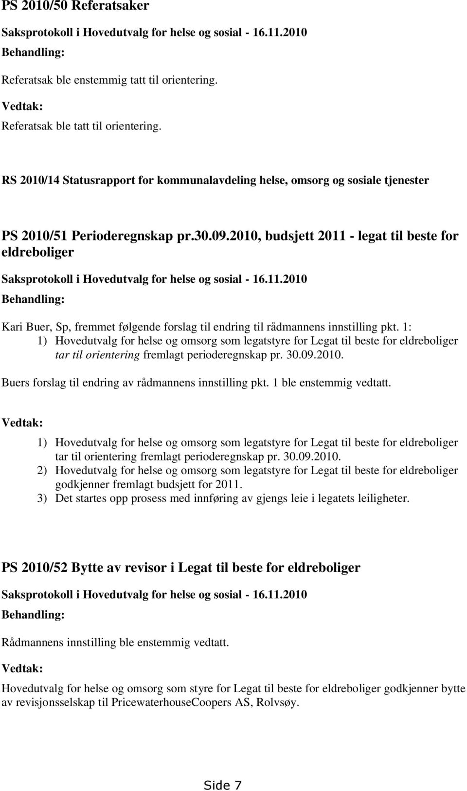 2010, budsjett 2011 - legat til beste for eldreboliger Saksprotokoll i Hovedutvalg for helse og sosial - 16.11.2010 Behandling: Kari Buer, Sp, fremmet følgende forslag til endring til rådmannens innstilling pkt.