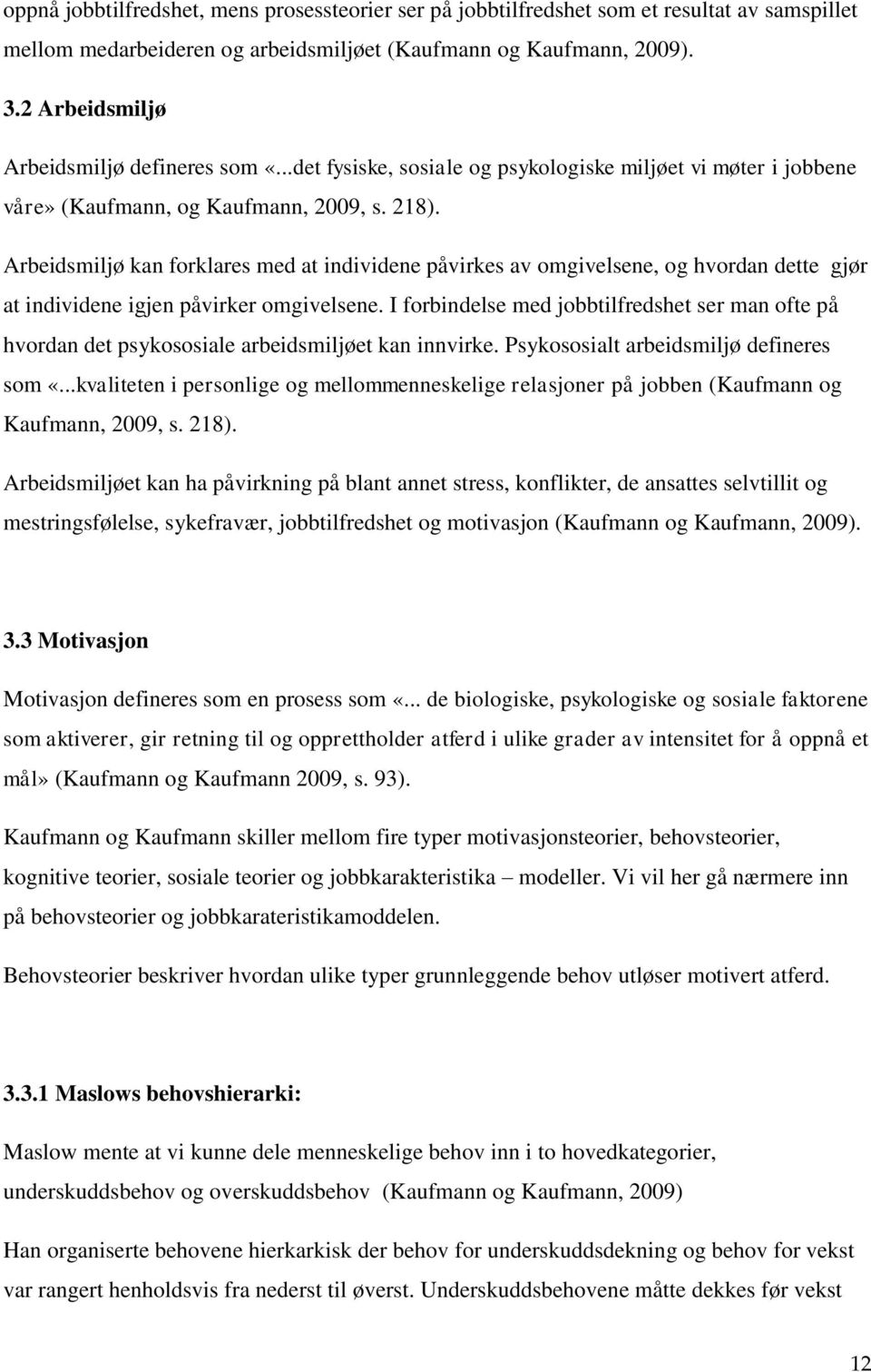 Arbeidsmiljø kan forklares med at individene påvirkes av omgivelsene, og hvordan dette gjør at individene igjen påvirker omgivelsene.