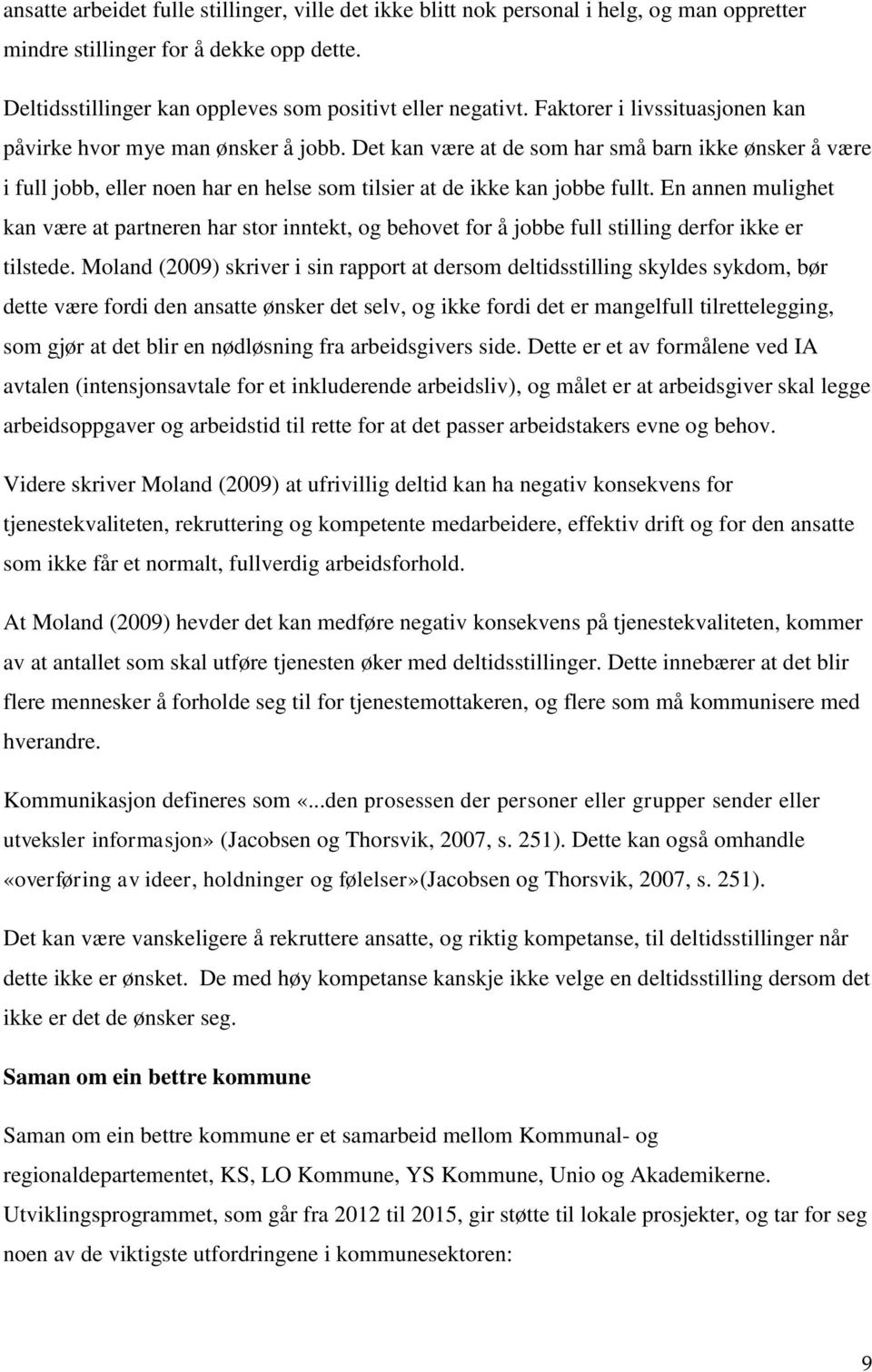 En annen mulighet kan være at partneren har stor inntekt, og behovet for å jobbe full stilling derfor ikke er tilstede.