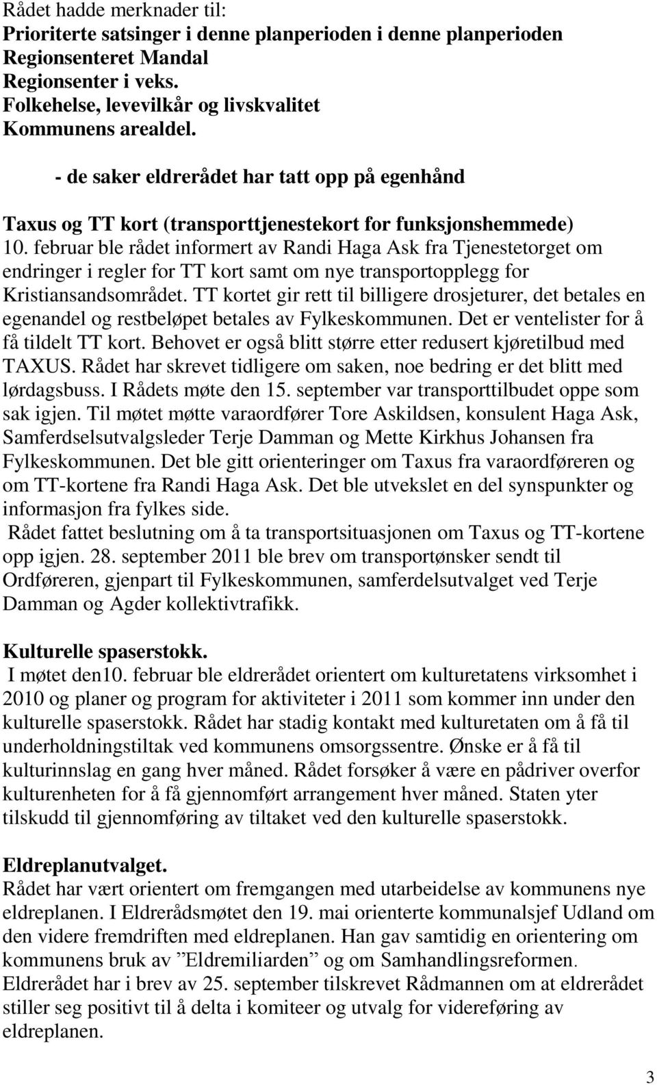 februar ble rådet informert av Randi Haga Ask fra Tjenestetorget om endringer i regler for TT kort samt om nye transportopplegg for Kristiansandsområdet.