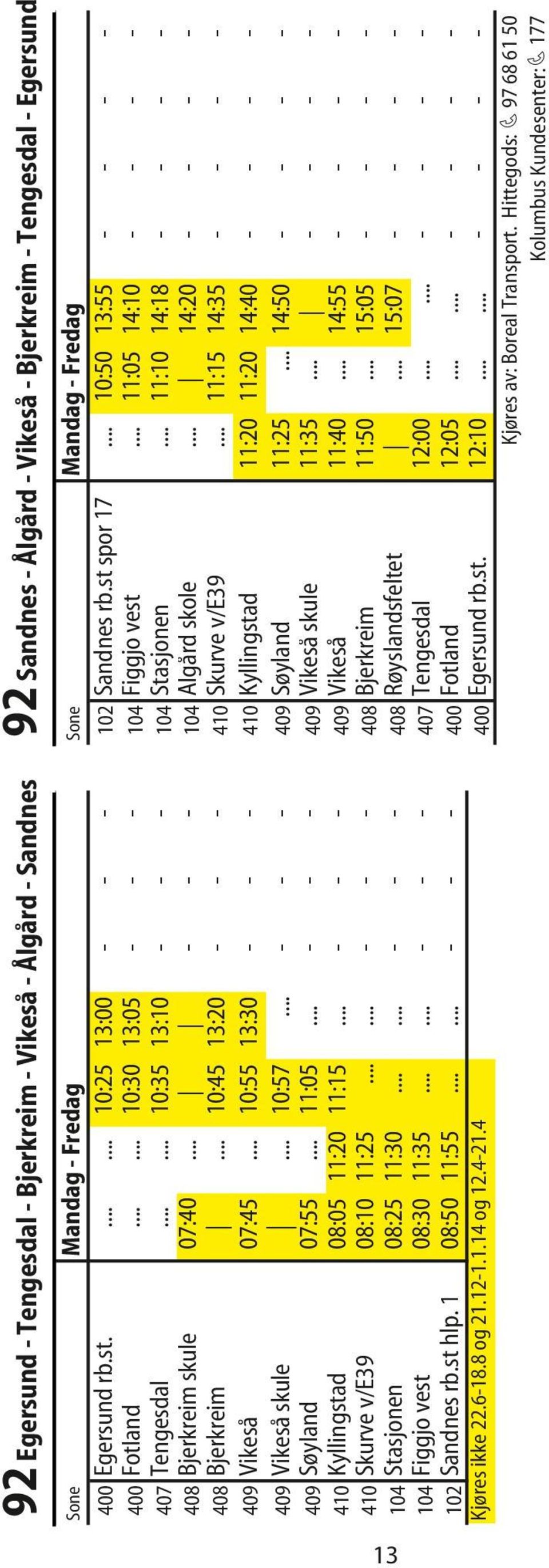 .. 11:10 14:18 - - - - 408 Bjerkreim skule 07:40... - - - 104 Ålgård skole... 14:20 - - - - 408 Bjerkreim... 10:45 13:20 - - - 410 Skurve v/e39... 11:15 14:35 - - - - 409 Vikeså 07:45.