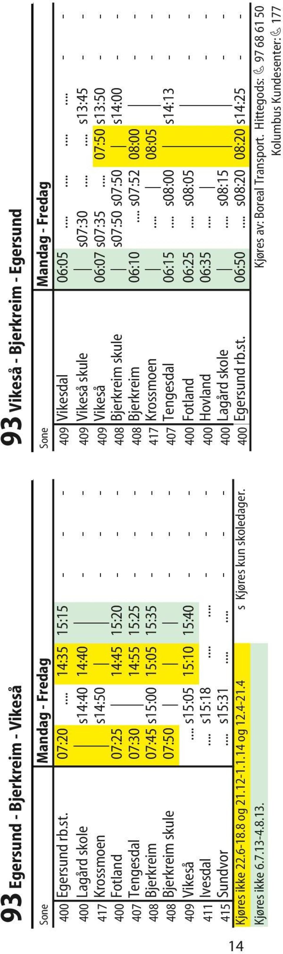 .. 07:50 s13:50 - - 400 Fotland 07:25 14:45 15:20 - - - 408 Bjerkreim skule s07:50 s07:50 s14:00 - - 407 Tengesdal 07:30 14:55 15:25 - - - 408 Bjerkreim 06:10.