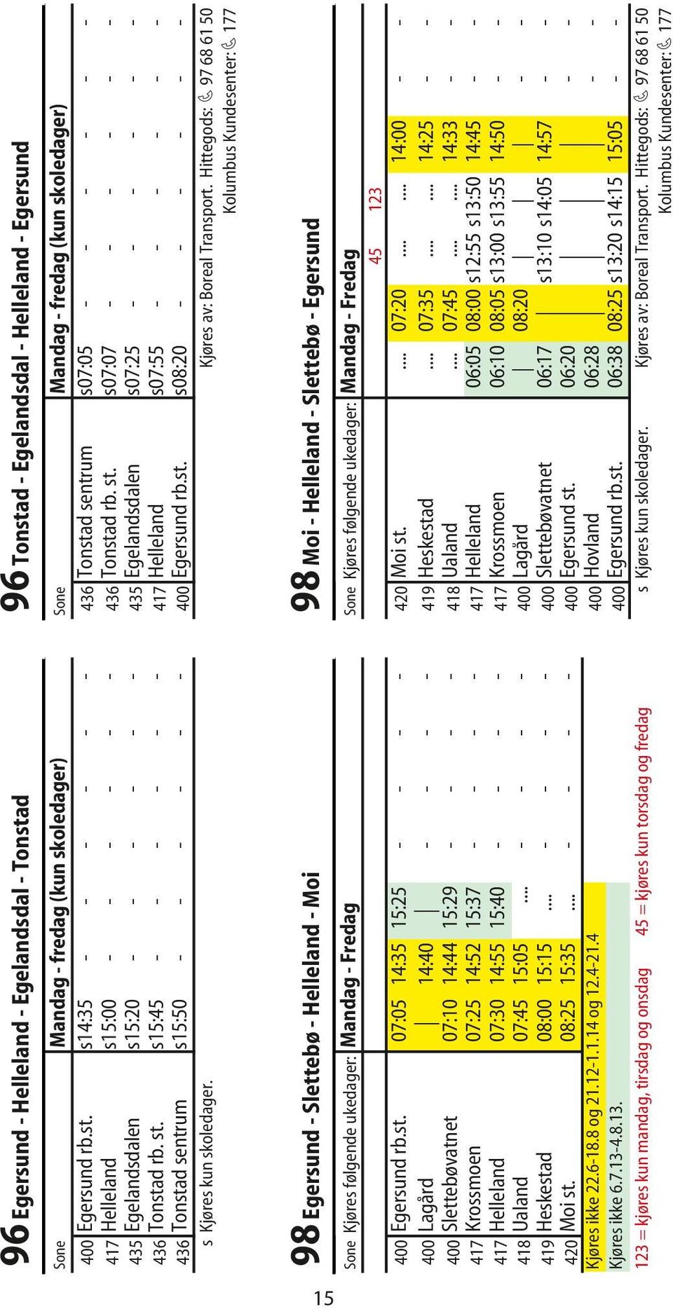 s15:45 - - - - - - 417 Helleland s07:55 - - - - - - 436 Tonstad sentrum s15:50 - - - - - - 400 Egersund rb.st. s08:20 - - - - - - s Kjøres kun skoledager. Kjøres av: Boreal Transport.