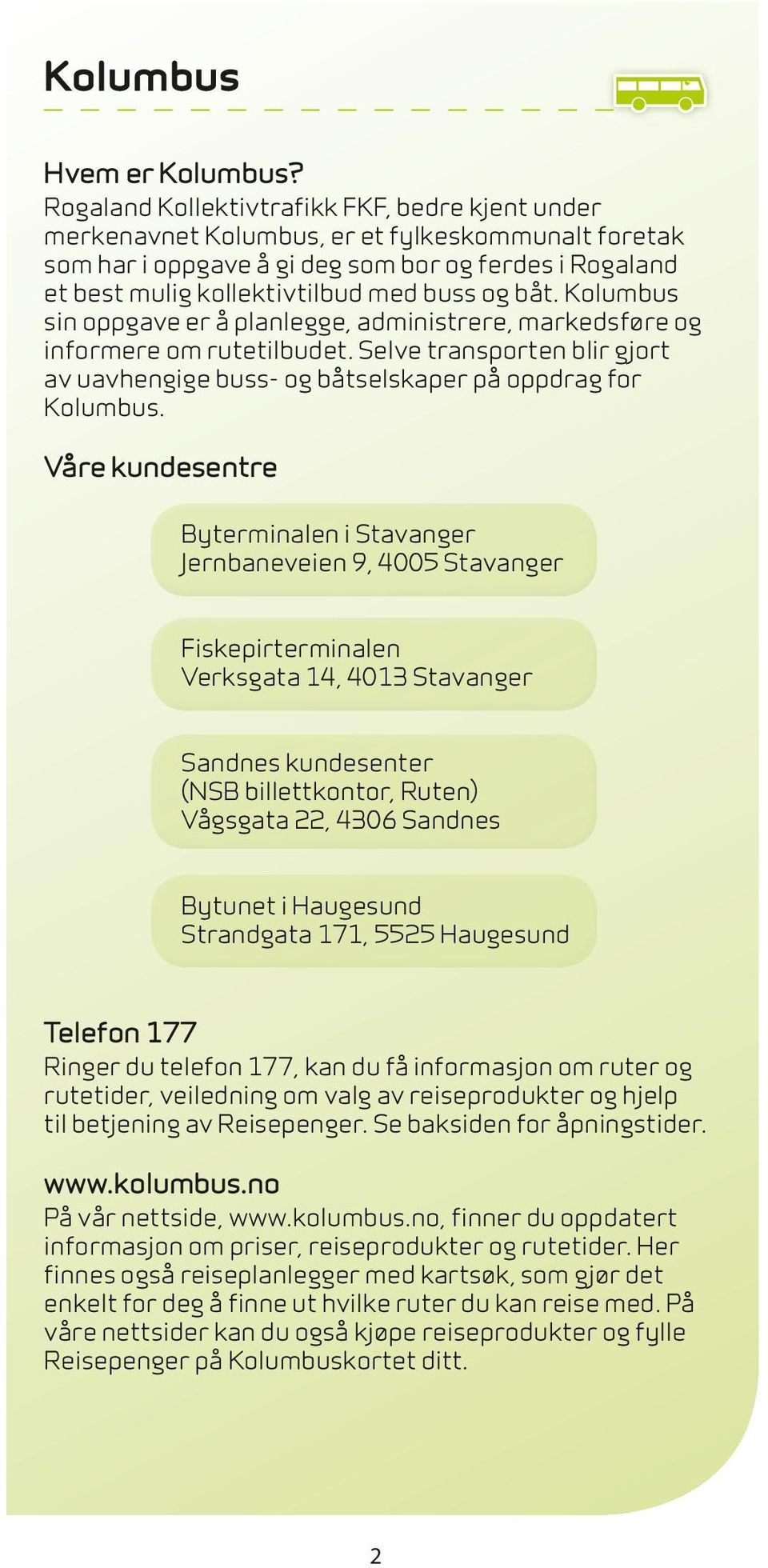 båt. Kolumbus sin oppgave er å planlegge, administrere, markedsføre og informere om rutetilbudet. Selve transporten blir gjort av uavhengige buss- og båtselskaper på oppdrag for Kolumbus.