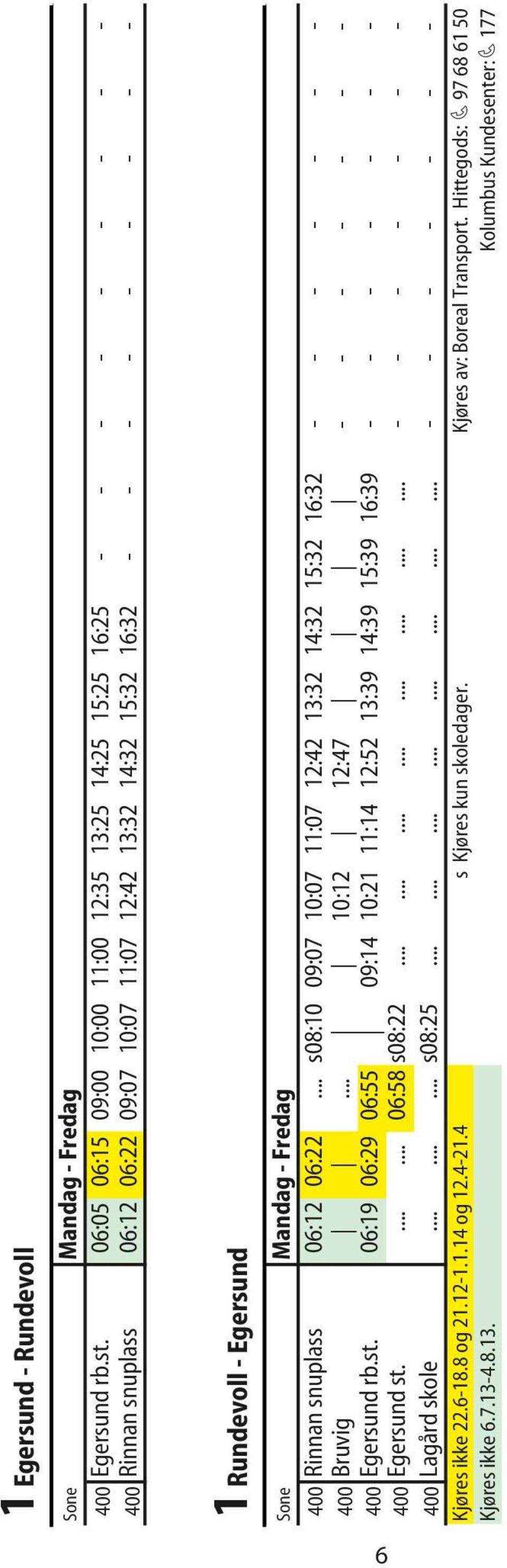 Sone Mandag - Fredag 400 Rinnan snuplass 06:12 06:22... s08:10 09:07 10:07 11:07 12:42 13:32 14:32 15:32 16:32 - - - - - - - 400 Bruvig... 10:12 12:47 - - - - - - - 400 Egersund rb.st.