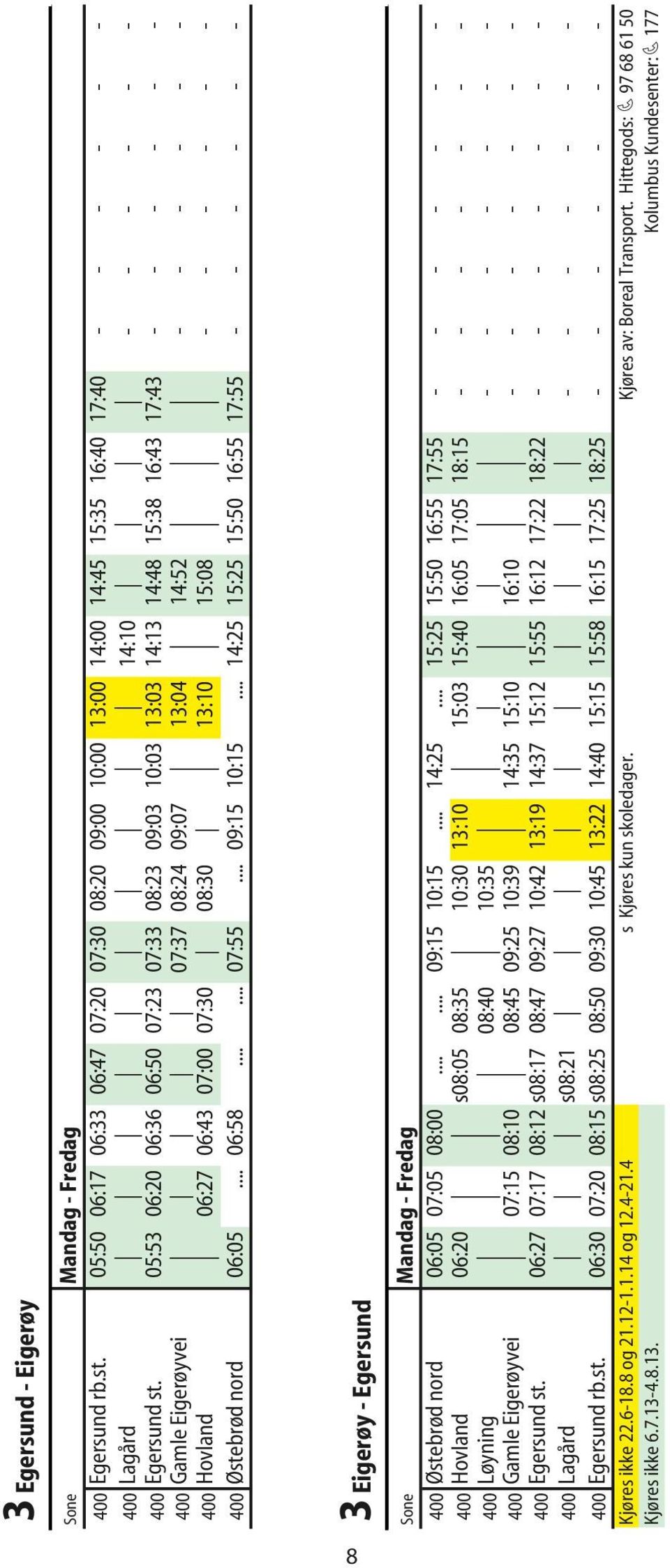 05:53 06:20 06:36 06:50 07:23 07:33 08:23 09:03 10:03 13:03 14:13 14:48 15:38 16:43 17:43 - - - - - - 400 Gamle Eigerøyvei 07:37 08:24 09:07 13:04 14:52 - - - - - - 400 Hovland 06:27 06:43 07:00