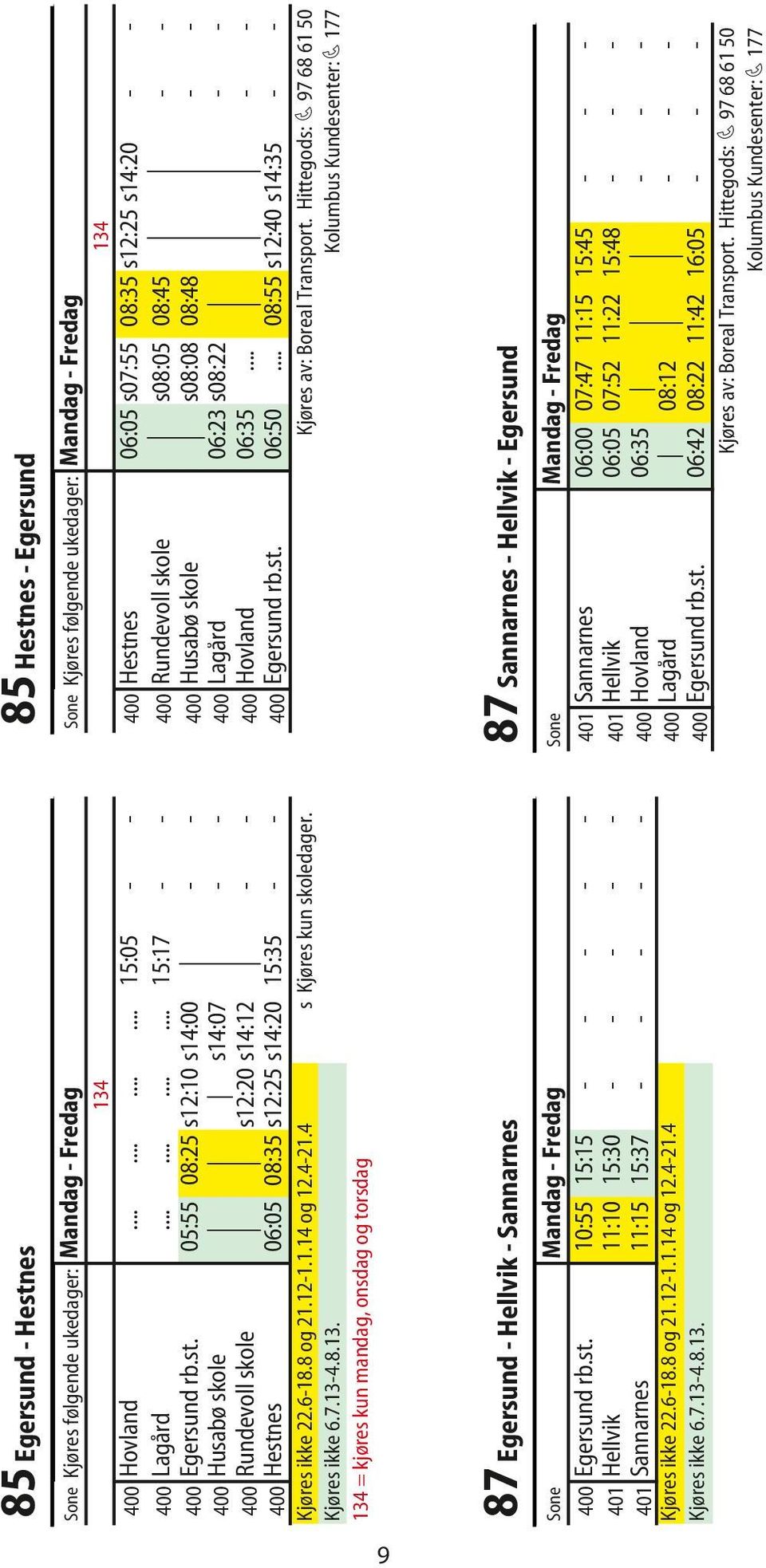 es 06:05 s07:55 08:35 s12:25 s14:20 - - 400 Lagård............ 15:17 - - 400 Rundevoll skole s08:05 08:45 - - 400 Egersund rb.st.