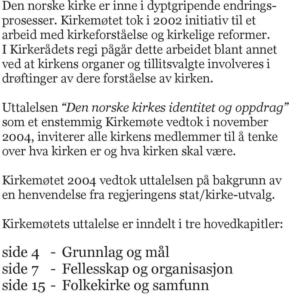 Uttalelsen Den norske kirkes identitet og oppdrag som et enstemmig Kirkemøte vedtok i november 2004, inviterer alle kirkens medlemmer til å tenke over hva kirken er og hva kirken