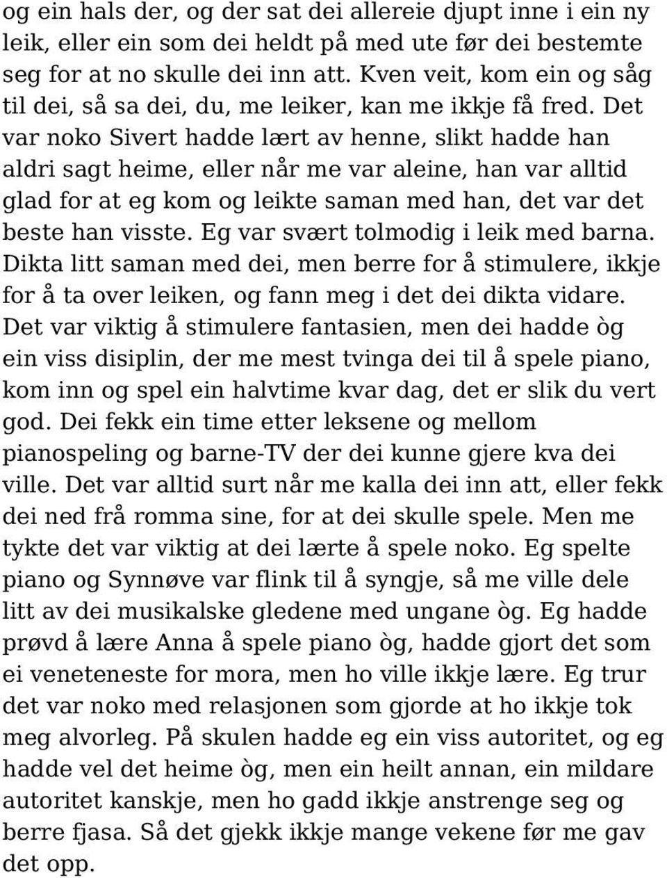 Det var noko Sivert hadde lært av henne, slikt hadde han aldri sagt heime, eller når me var aleine, han var alltid glad for at eg kom og leikte saman med han, det var det beste han visste.