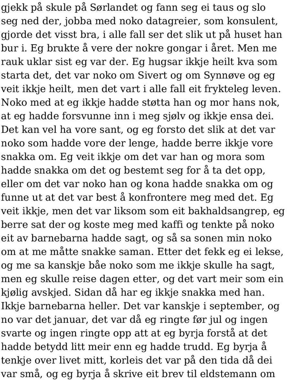 Eg hugsar ikkje heilt kva som starta det, det var noko om Sivert og om Synnøve og eg veit ikkje heilt, men det vart i alle fall eit frykteleg leven.