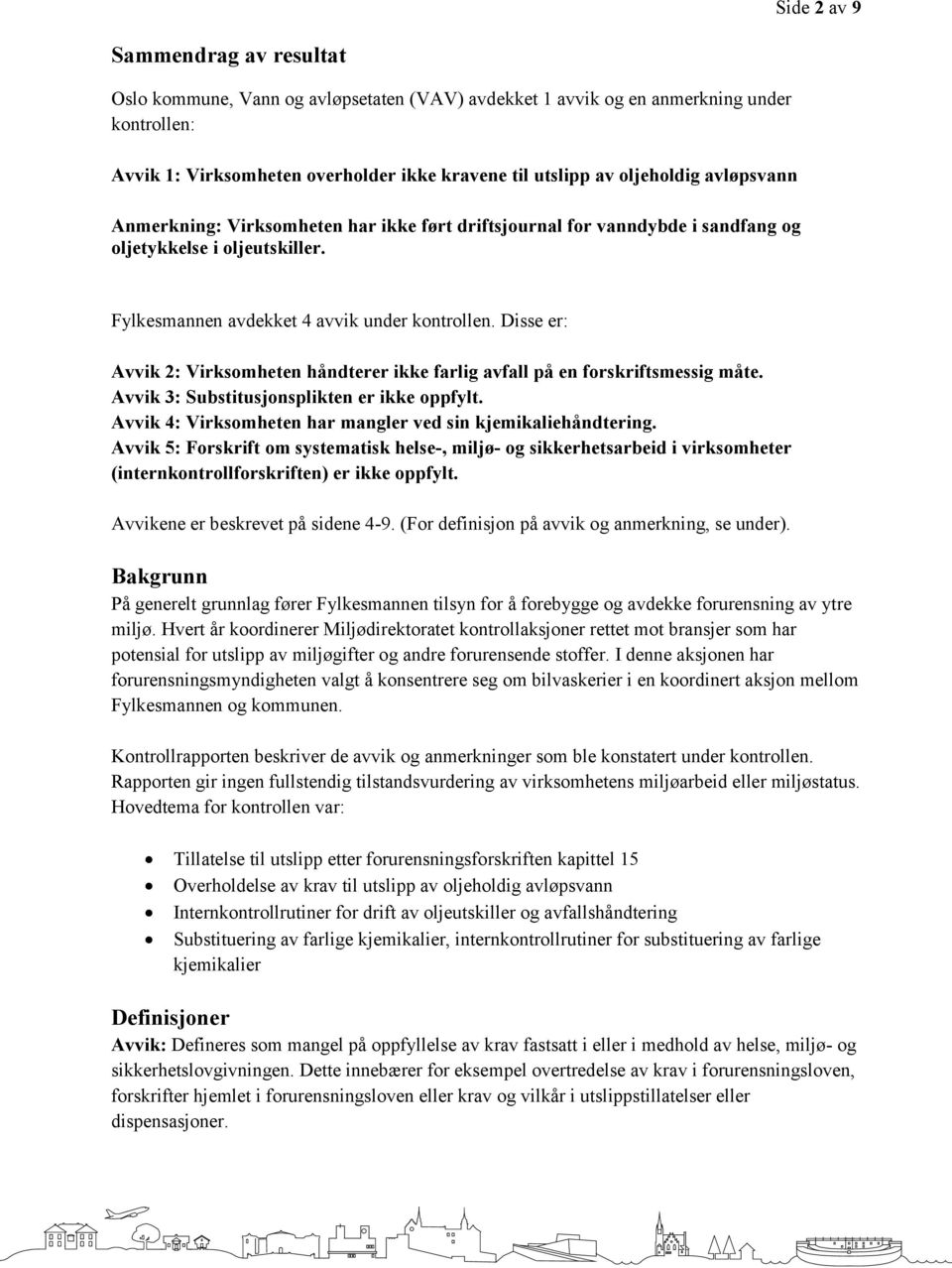 Disse er: Avvik 2: Virksomheten håndterer ikke farlig avfall på en forskriftsmessig måte. Avvik 3: Substitusjonsplikten er ikke oppfylt. Avvik 4: Virksomheten har mangler ved sin kjemikaliehåndtering.