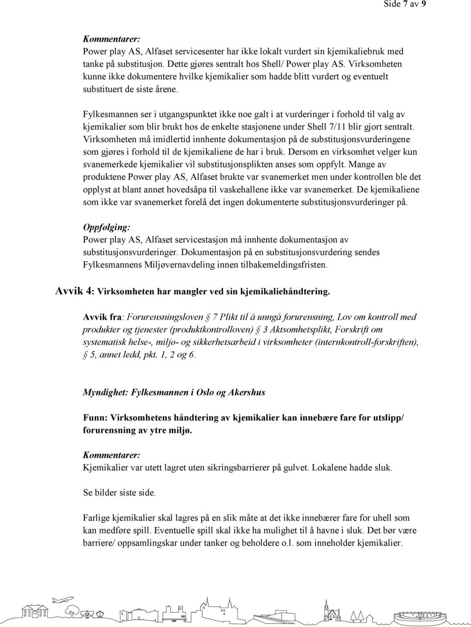 Fylkesmannen ser i utgangspunktet ikke noe galt i at vurderinger i forhold til valg av kjemikalier som blir brukt hos de enkelte stasjonene under Shell 7/11 blir gjort sentralt.