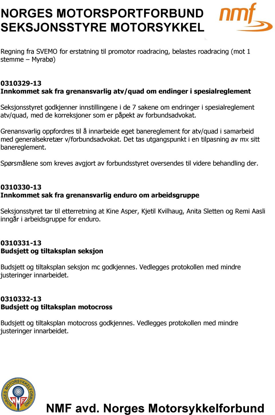 Grenansvarlig oppfordres til å innarbeide eget banereglement for atv/quad i samarbeid med generalsekretær v/forbundsadvokat. Det tas utgangspunkt i en tilpasning av mx sitt banereglement.