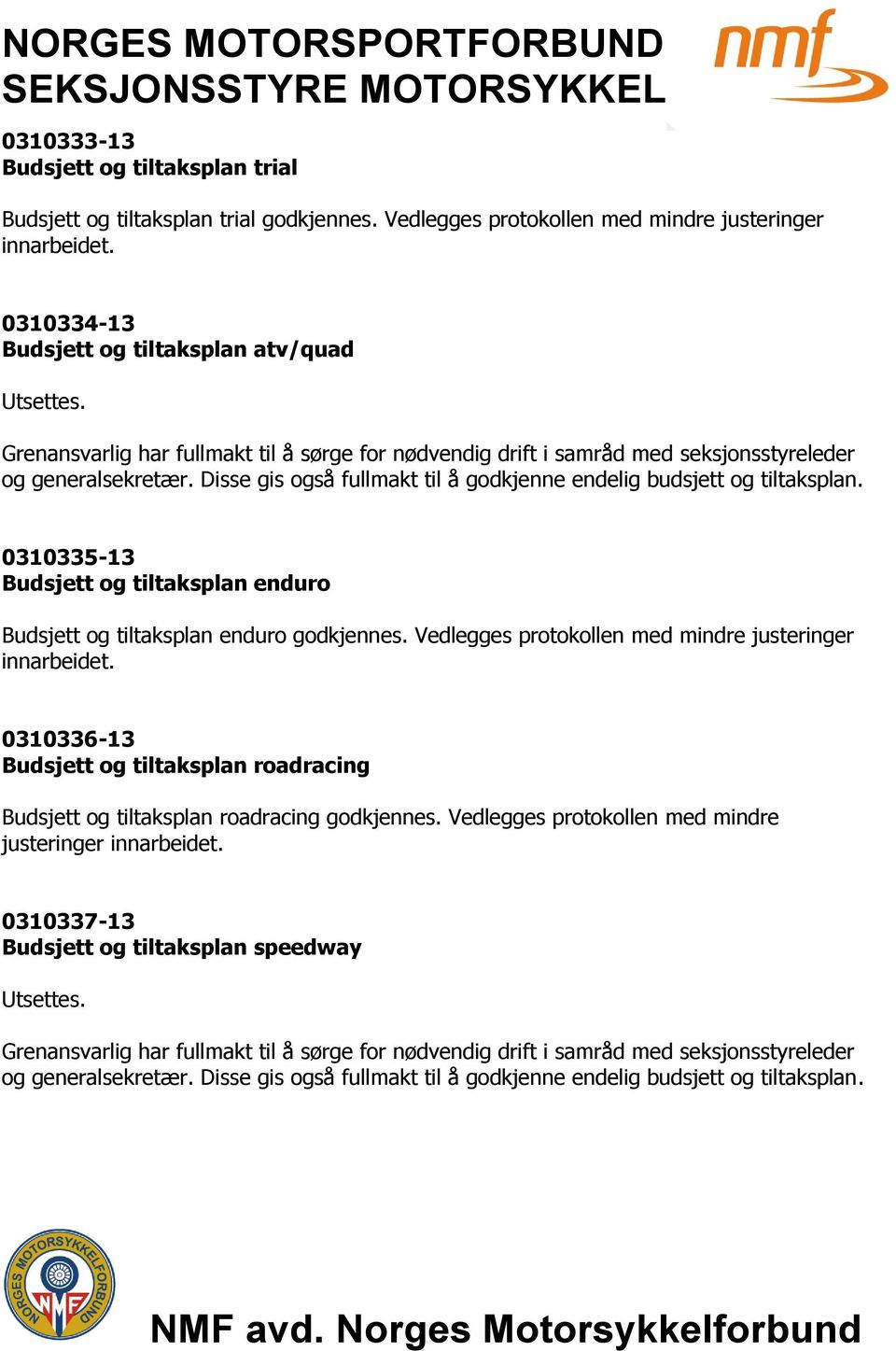 0310335-13 Budsjett og tiltaksplan enduro Budsjett og tiltaksplan enduro godkjennes. Vedlegges protokollen med mindre justeringer innarbeidet.