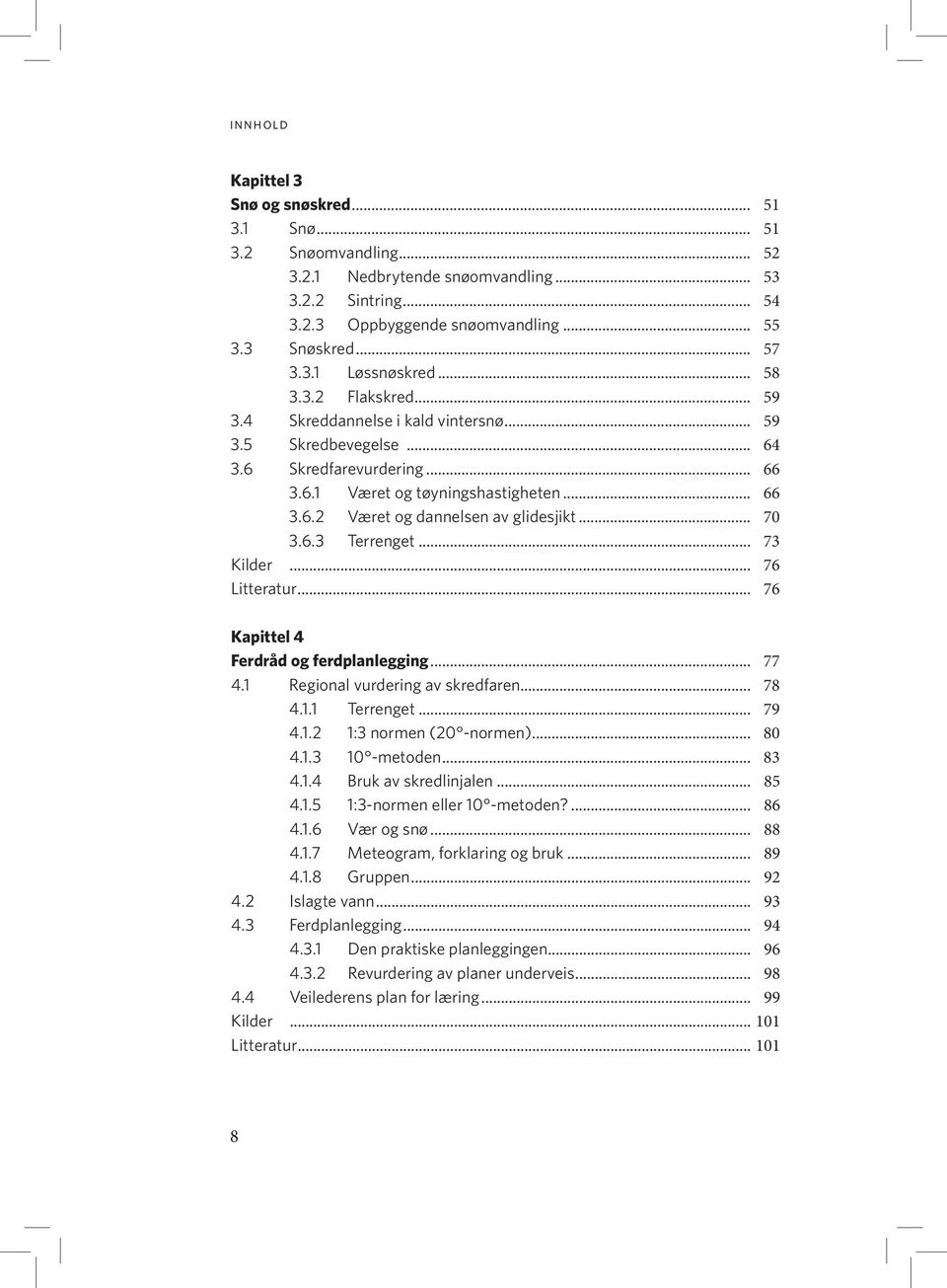 .. 70 3.6.3 Terrenget... 73 Kilder... 76 Litteratur... 76 Kapittel 4 Ferdråd og ferdplanlegging... 77 4.1 Regional vurdering av skredfaren... 78 4.1.1 Terrenget... 79 4.1.2 1:3 normen (20 -normen).