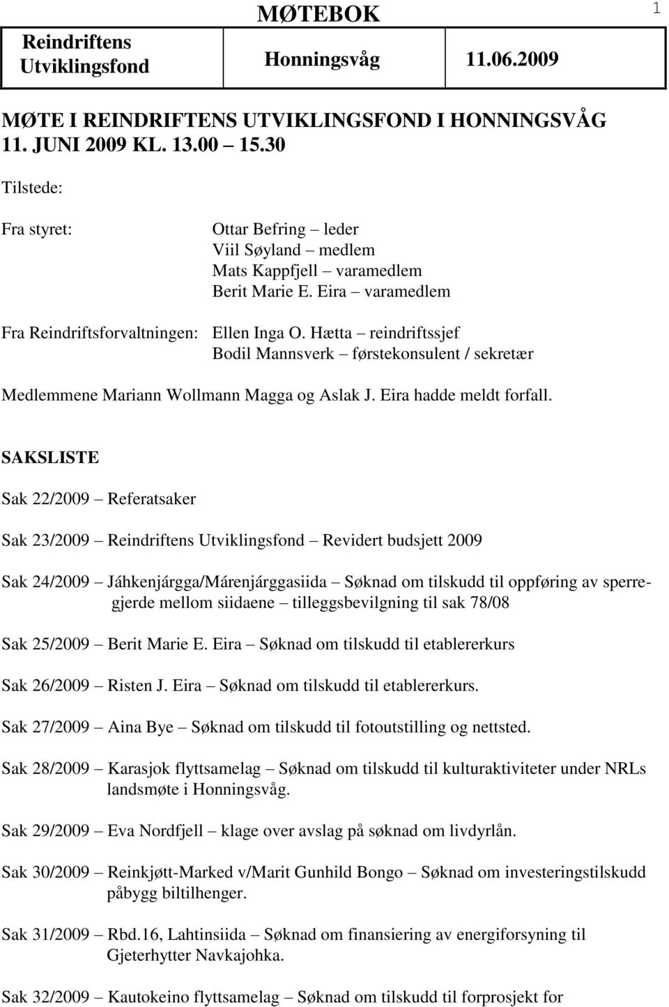 SAKSLISTE Sak 22/2009 Referatsaker Sak 23/2009 Utviklingsfond Revidert budsjett 2009 Sak 24/2009 Jáhkenjárgga/Márenjárggasiida Søknad om tilskudd til oppføring av sperregjerde mellom siidaene