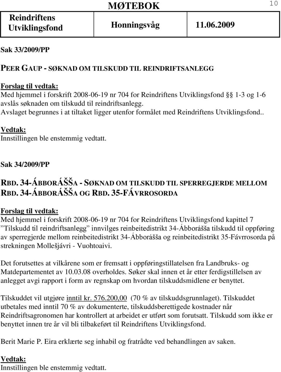 35-FÁVRROSORDA Med hjemmel i forskrift 2008-06-19 nr 704 for Utviklingsfond kapittel 7 Tilskudd til reindriftsanlegg innvilges reinbeitedistrikt 34-Ábborášša tilskudd til oppføring av sperregjerde