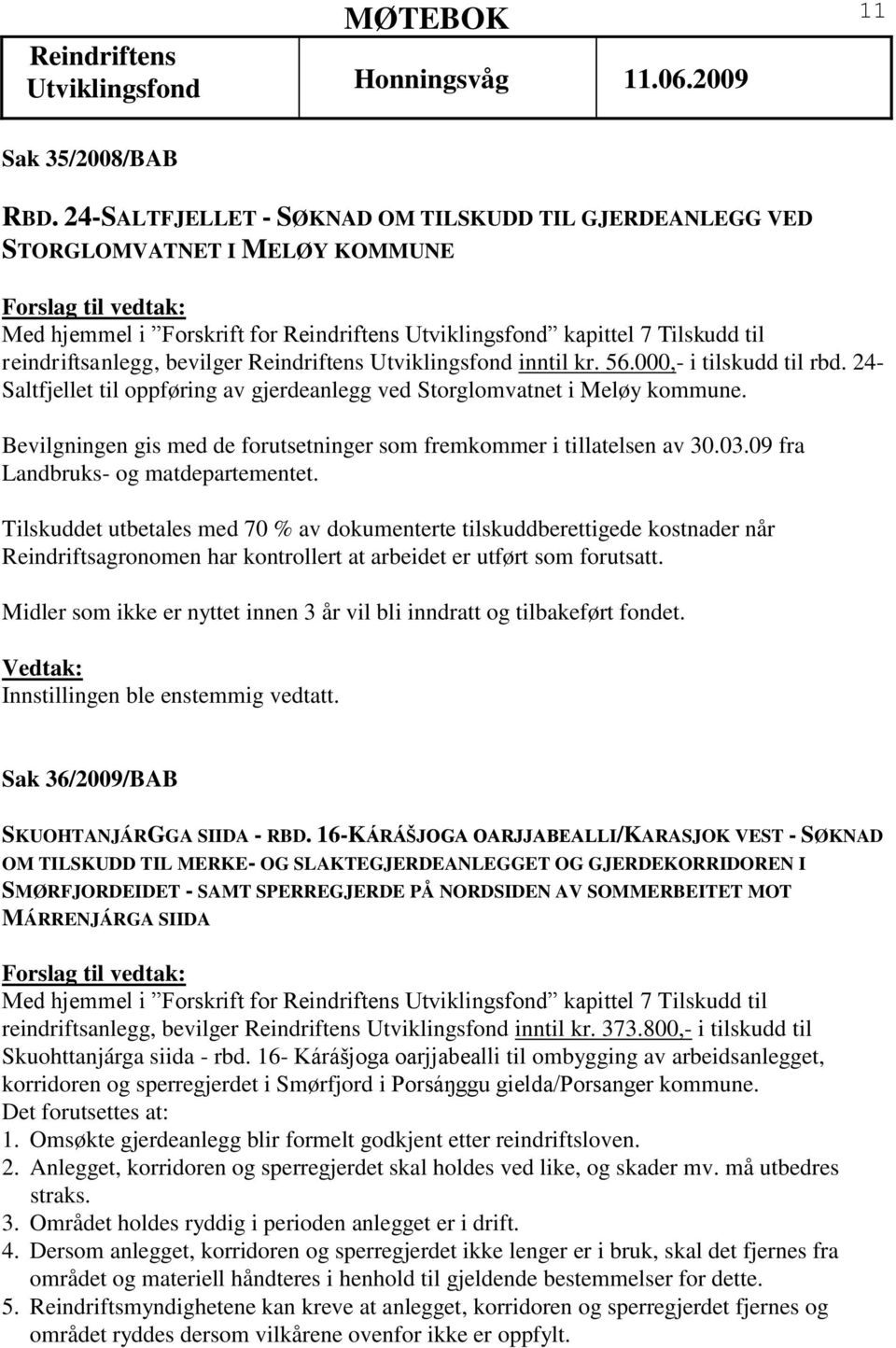 inntil kr. 56.000,- i tilskudd til rbd. 24- Saltfjellet til oppføring av gjerdeanlegg ved Storglomvatnet i Meløy kommune. Bevilgningen gis med de forutsetninger som fremkommer i tillatelsen av 30.03.