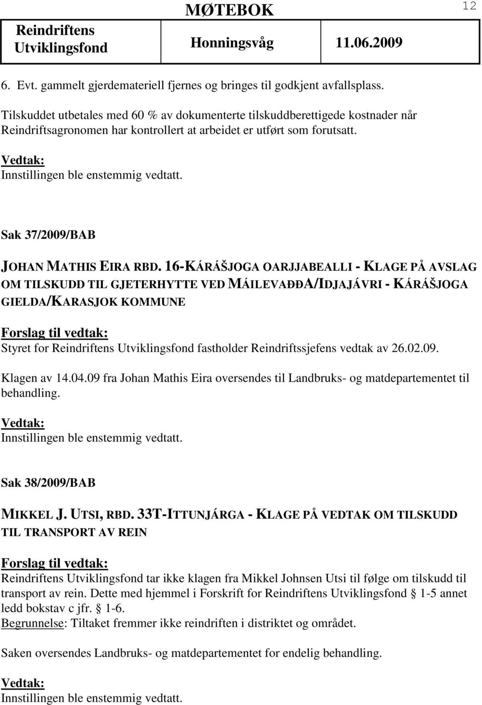 16-KÁRÁŠJOGA OARJJABEALLI - KLAGE PÅ AVSLAG OM TILSKUDD TIL GJETERHYTTE VED MÁILEVAĐĐA/IDJAJÁVRI - KÁRÁŠJOGA GIELDA/KARASJOK KOMMUNE Styret for Utviklingsfond fastholder Reindriftssjefens vedtak av