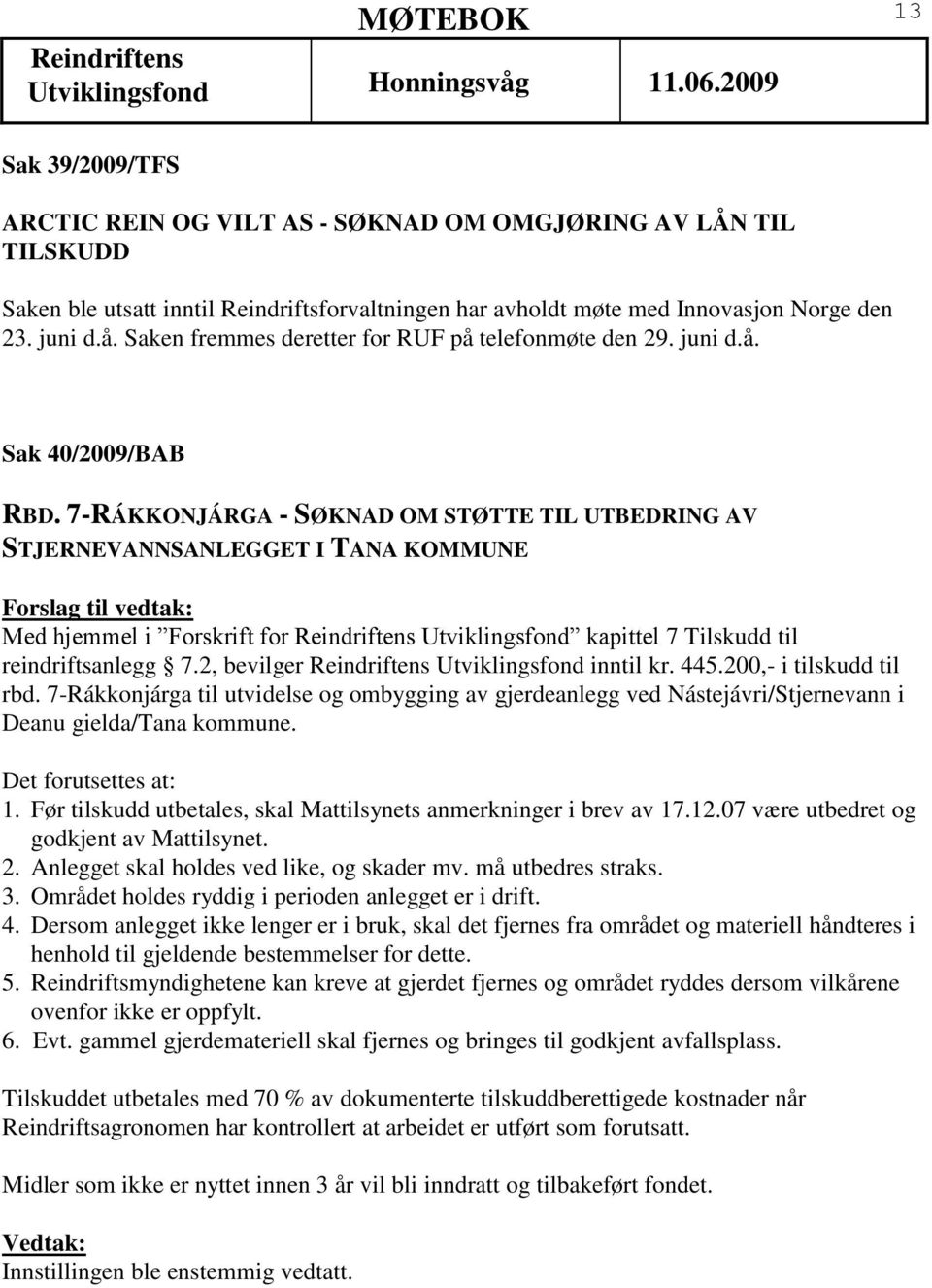 7-RÁKKONJÁRGA - SØKNAD OM STØTTE TIL UTBEDRING AV STJERNEVANNSANLEGGET I TANA KOMMUNE Med hjemmel i Forskrift for Utviklingsfond kapittel 7 Tilskudd til reindriftsanlegg 7.