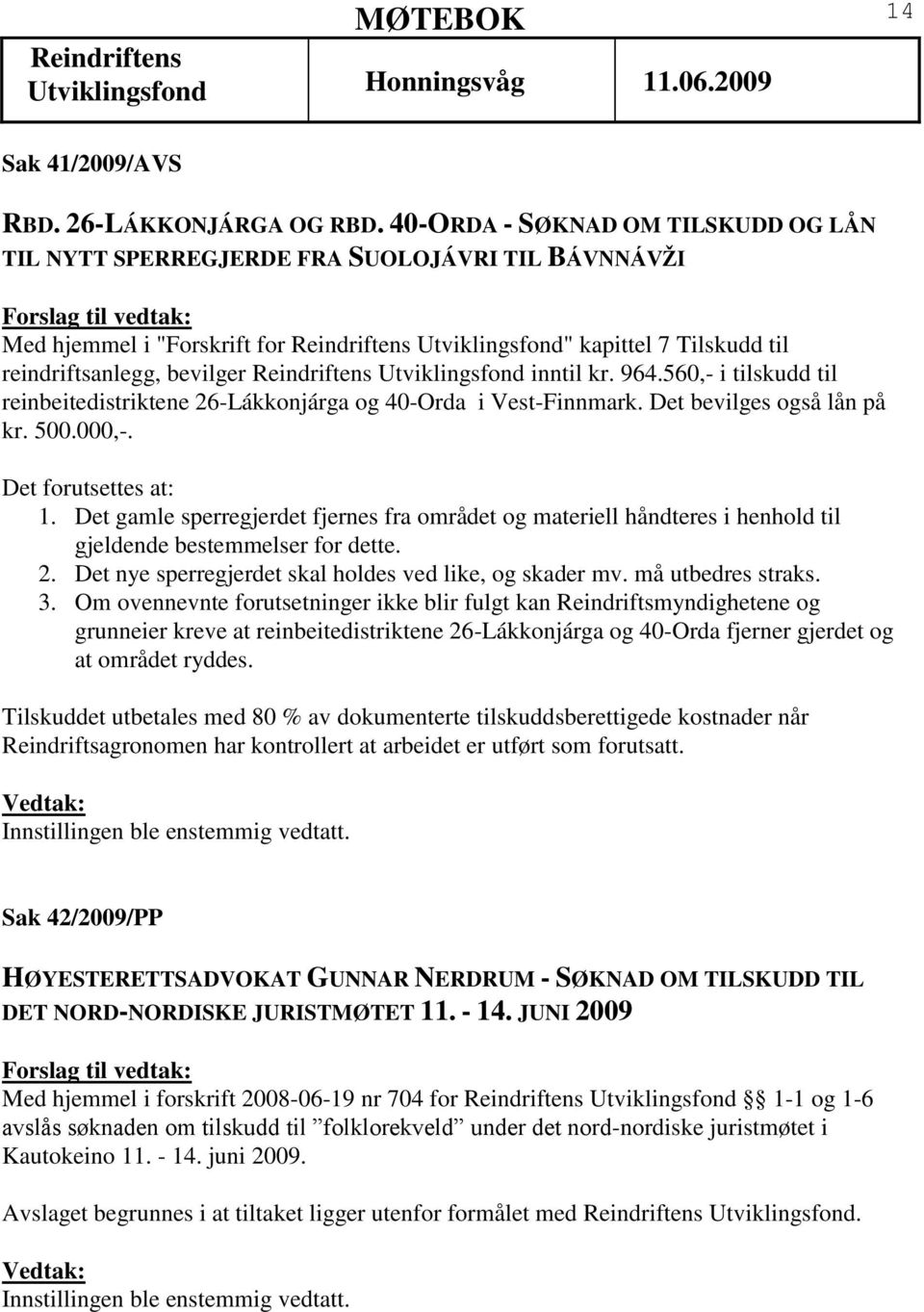 inntil kr. 964.560,- i tilskudd til reinbeitedistriktene 26-Lákkonjárga og 40-Orda i Vest-Finnmark. Det bevilges også lån på kr. 500.000,-. Det forutsettes at: 1.