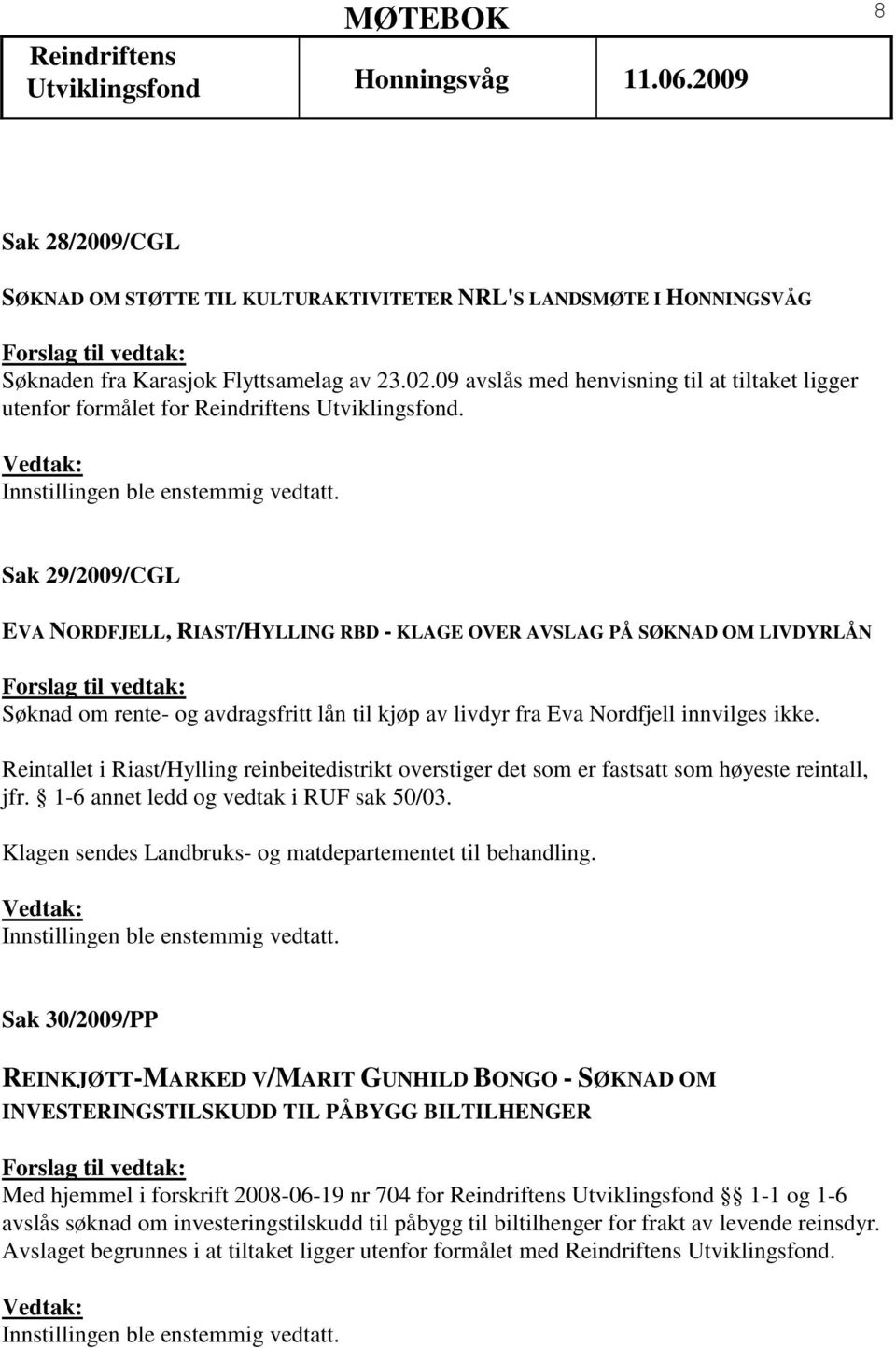 Sak 29/2009/CGL EVA NORDFJELL, RIAST/HYLLING RBD - KLAGE OVER AVSLAG PÅ SØKNAD OM LIVDYRLÅN Søknad om rente- og avdragsfritt lån til kjøp av livdyr fra Eva Nordfjell innvilges ikke.