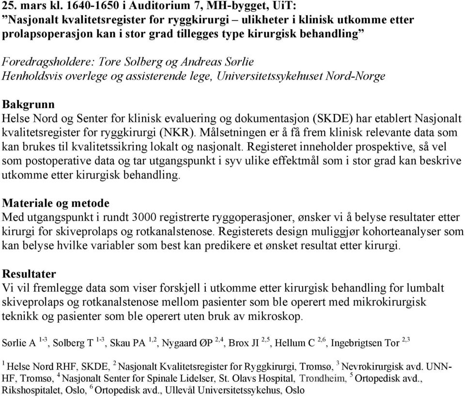 Foredragsholdere: Tore Solberg og Andreas Sørlie Henholdsvis overlege og assisterende lege, Universitetssykehuset Nord-Norge Bakgrunn Helse Nord og Senter for klinisk evaluering og dokumentasjon