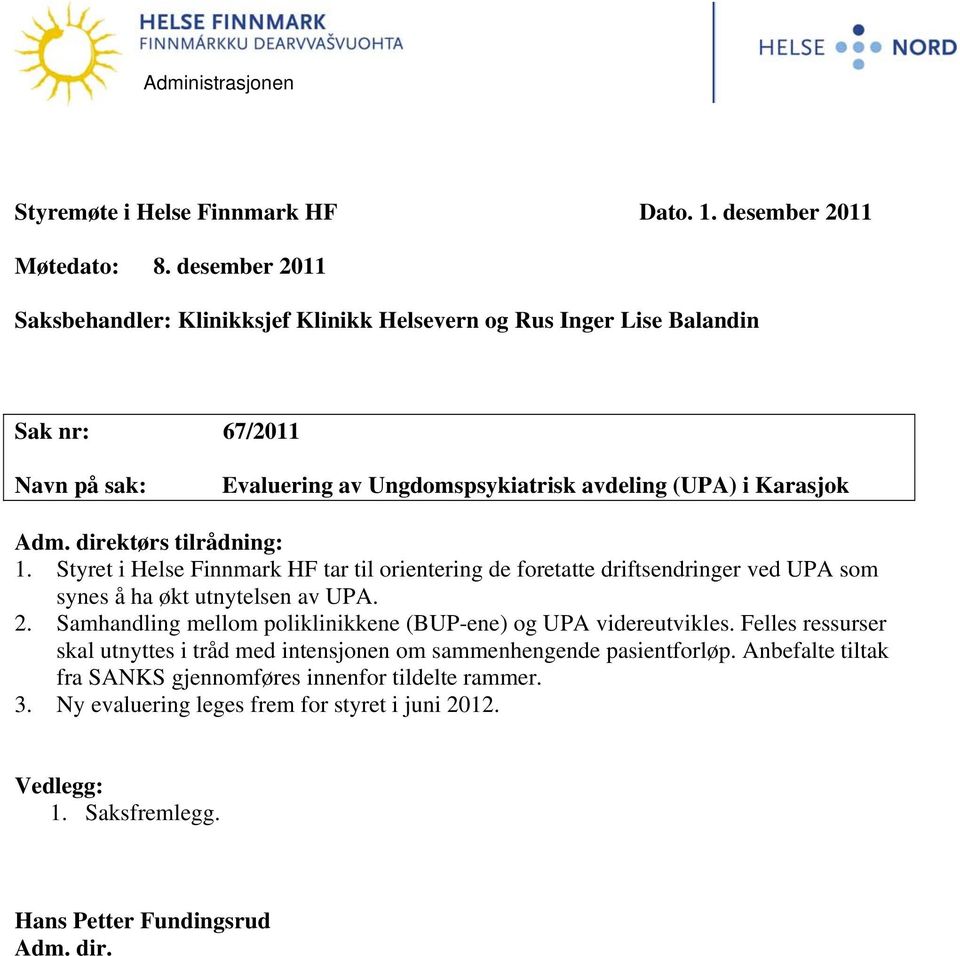 direktørs tilrådning: 1. Styret i Helse Finnmark HF tar til orientering de foretatte driftsendringer ved UPA som synes å ha økt utnytelsen av UPA. 2.
