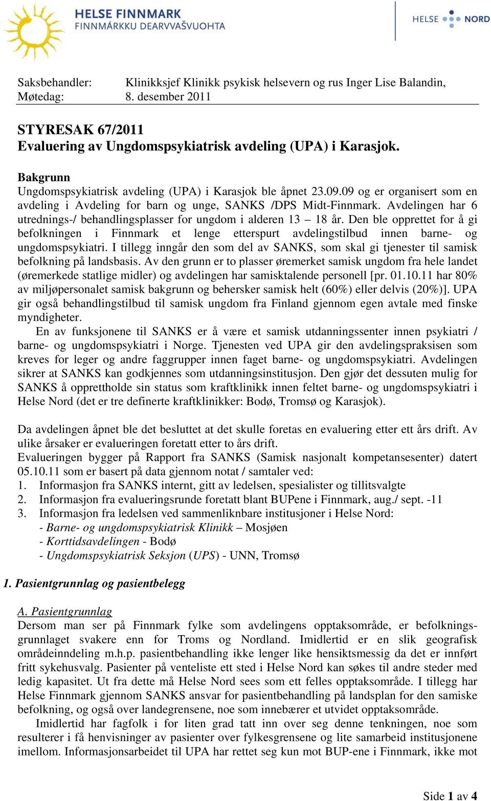 Avdelingen har 6 utrednings-/ behandlingsplasser for ungdom i alderen 13 18 år. Den ble opprettet for å gi befolkningen i Finnmark et lenge etterspurt avdelingstilbud innen barne- og ungdomspsykiatri.