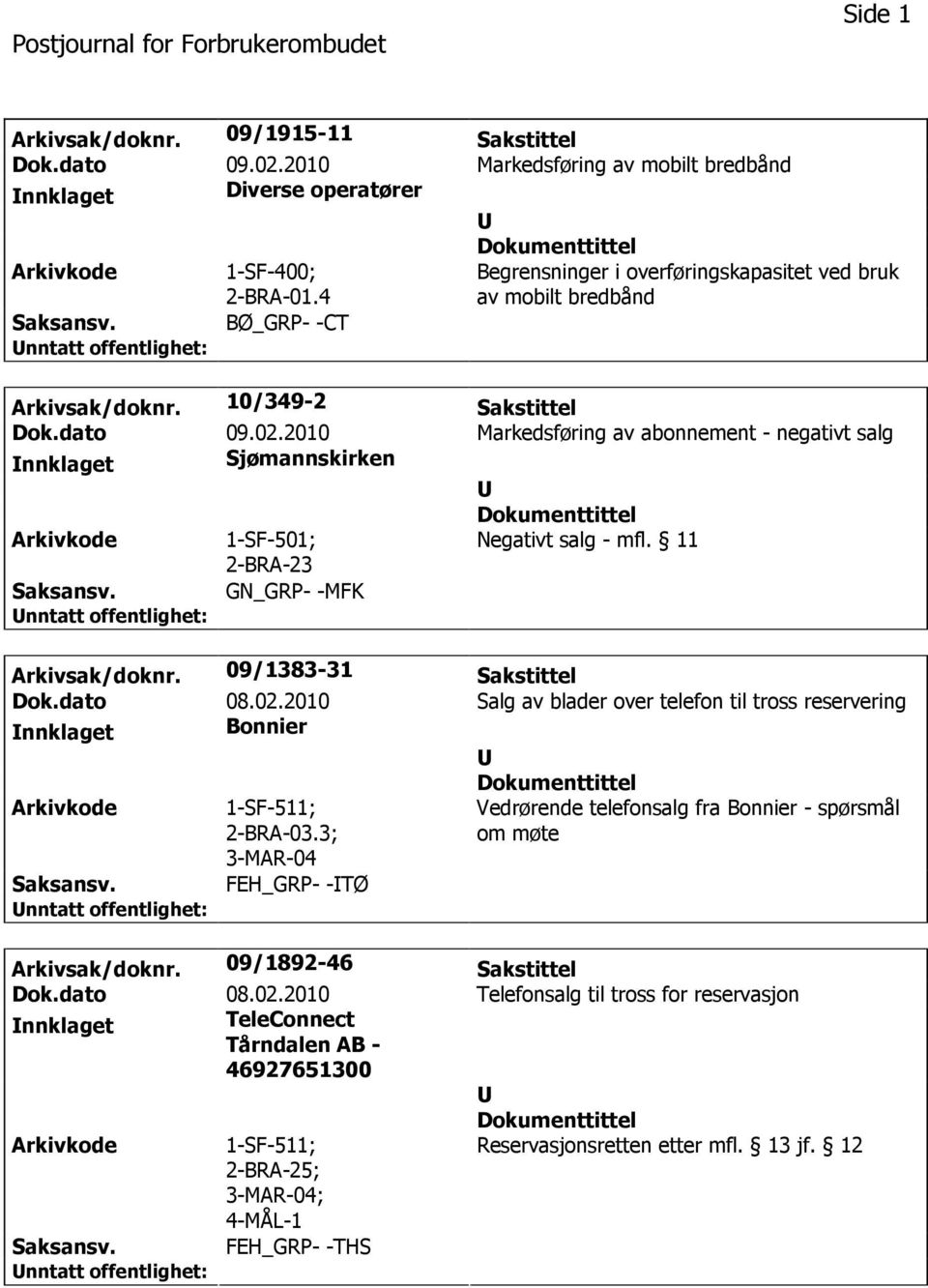 2010 Markedsføring av abonnement - negativt salg nnklaget Sjømannskirken 1-SF-501; 2-BRA-23 Negativt salg - mfl. 11 GN_GRP- -MFK Arkivsak/doknr. 09/1383-31 Sakstittel Dok.dato 08.02.