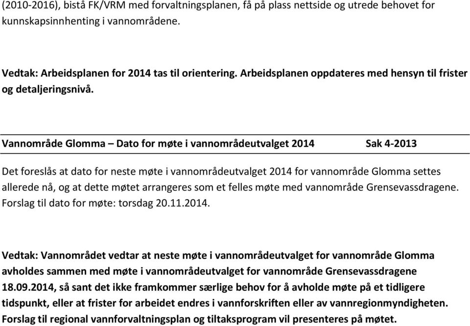 Vannområde Glomma Dato for møte i vannområdeutvalget 2014 Sak 4-2013 Det foreslås at dato for neste møte i vannområdeutvalget 2014 for vannområde Glomma settes allerede nå, og at dette møtet