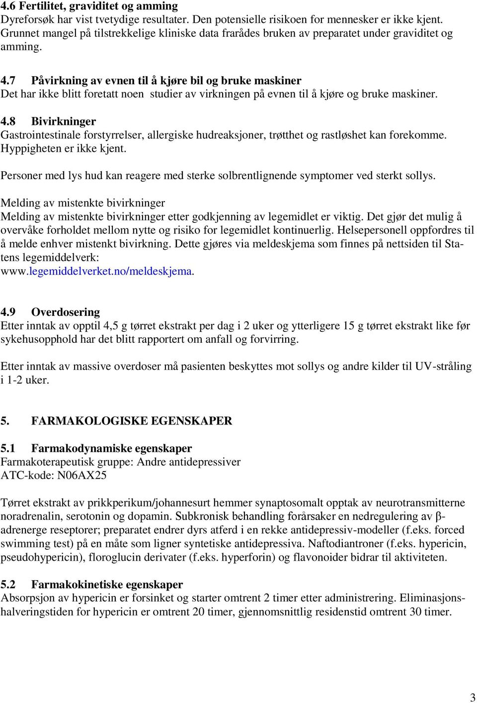 7 Påvirkning av evnen til å kjøre bil og bruke maskiner Det har ikke blitt foretatt noen studier av virkningen på evnen til å kjøre og bruke maskiner. 4.