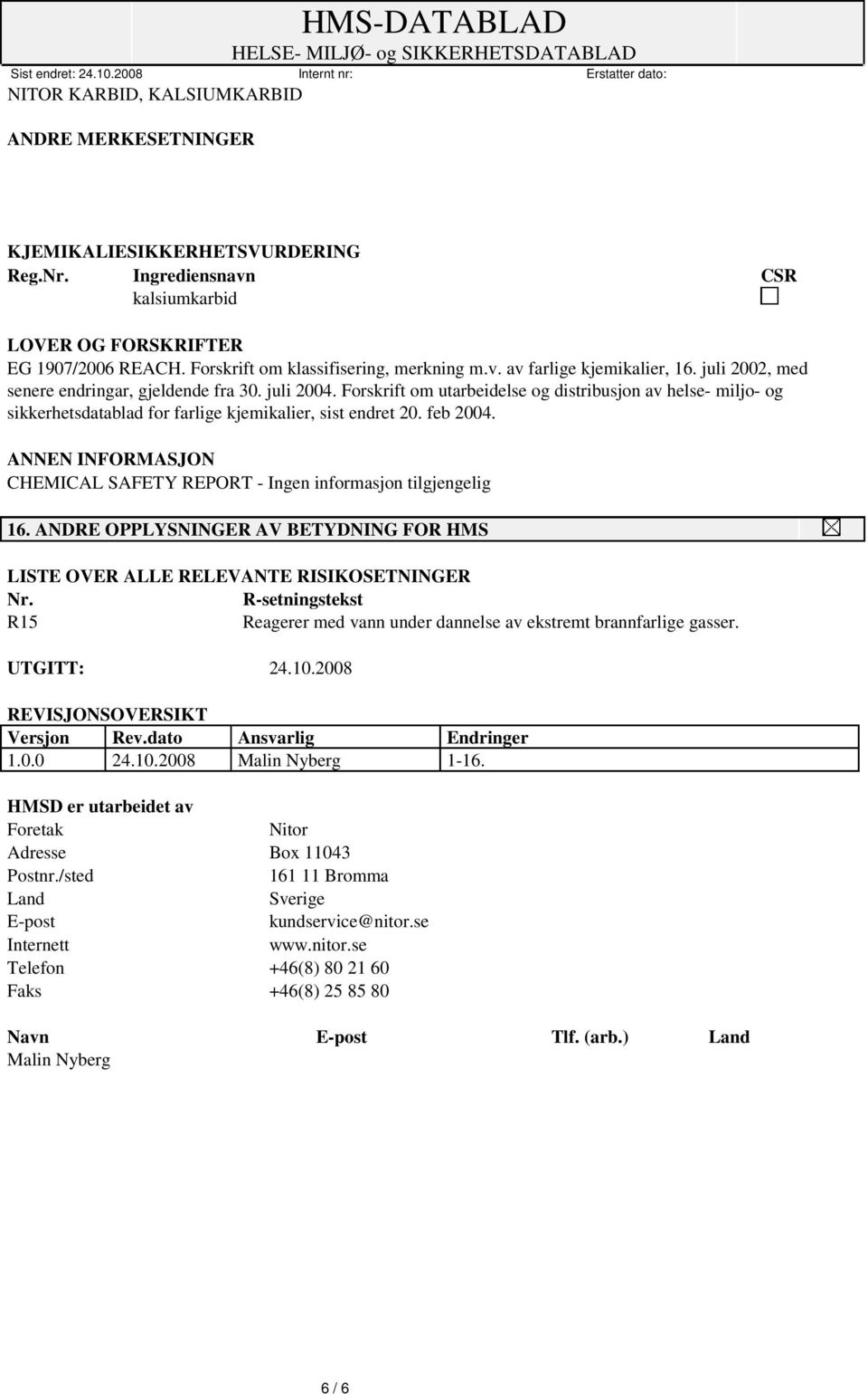 CHEMICAL SAFETY REPORT - Ingen informasjon tilgjengelig 16. ANDRE OPPLYSNINGER AV BETYDNING FOR HMS LISTE OVER ALLE RELEVANTE RISIKOSETNINGER Nr.