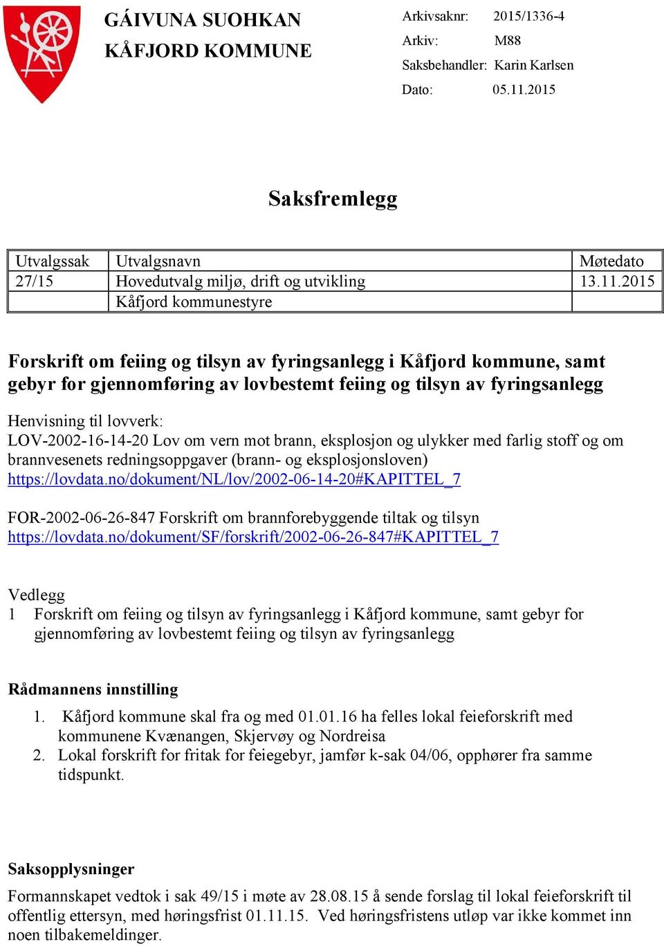 2015 Kåfjord kommunestyre Forskrift om feiing og tilsyn av fyringsanlegg i Kåfjord kommune, samt gebyr for gjennomføring av lovbestemt feiing og tilsyn av fyringsanlegg Henvisning til lovverk: